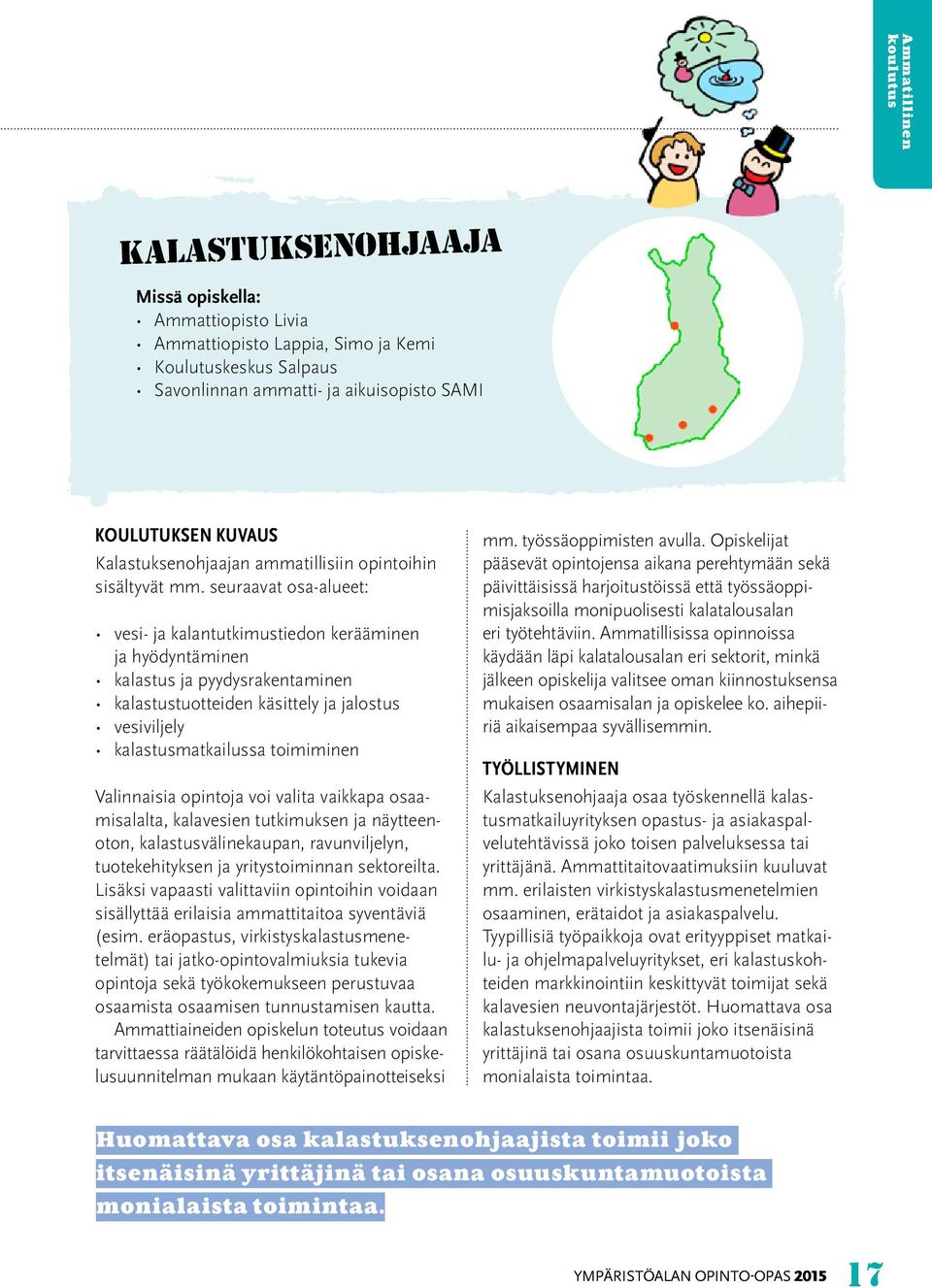 seuraavat osa-alueet: vesi- ja kalantutkimustiedon kerääminen ja hyödyntäminen kalastus ja pyydysrakentaminen kalastustuotteiden käsittely ja jalostus vesiviljely kalastusmatkailussa toimiminen