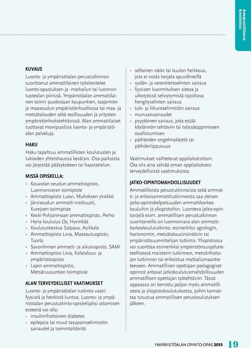 Alan ammattilaiset tuottavat monipuolisia luonto- ja ympäristöalan palveluja. HAKU Haku tapahtuu ammatillisten ten ja lukioiden yhteishaussa keväisin.