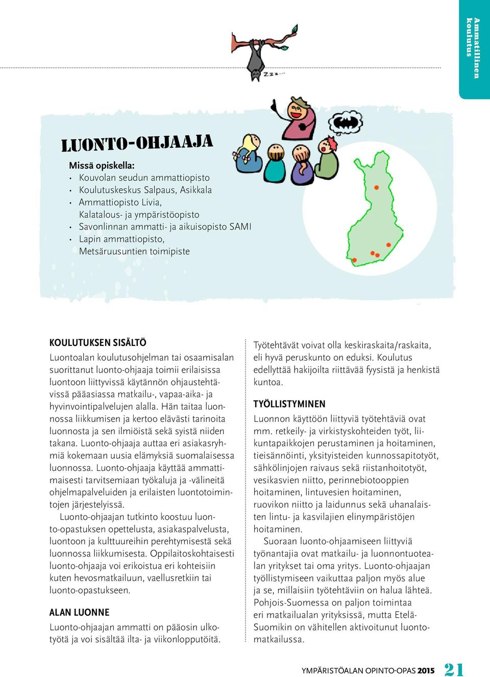 pääasiassa matkailu-, vapaa-aika- ja hyvinvointipalvelujen alalla. Hän taitaa luonnossa liikkumisen ja kertoo elävästi tarinoita luonnosta ja sen ilmiöistä sekä syistä niiden takana.