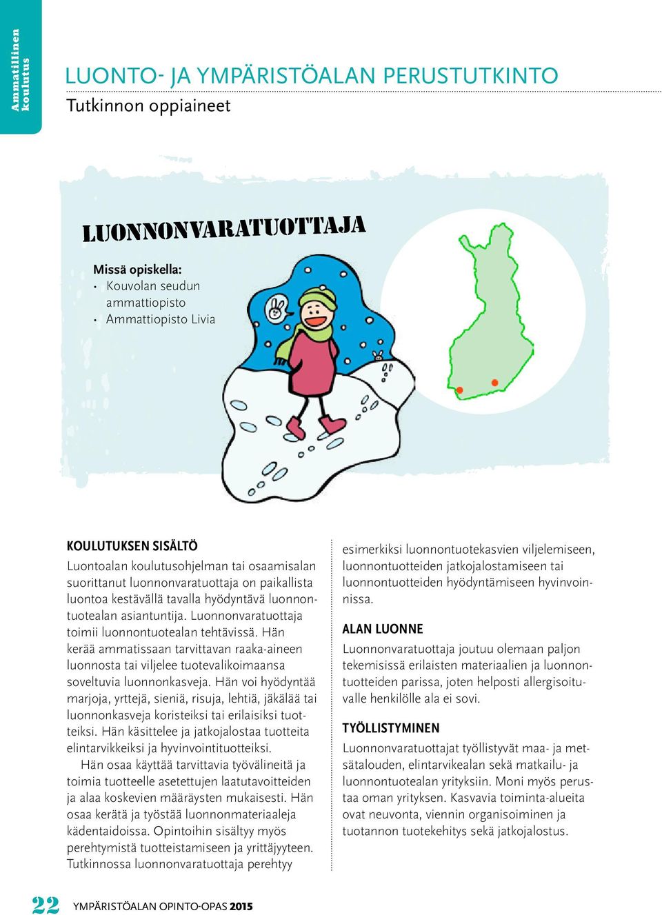 Hän kerää ammatissaan tarvittavan raaka-aineen luonnosta tai viljelee tuotevalikoimaansa soveltuvia luonnonkasveja.