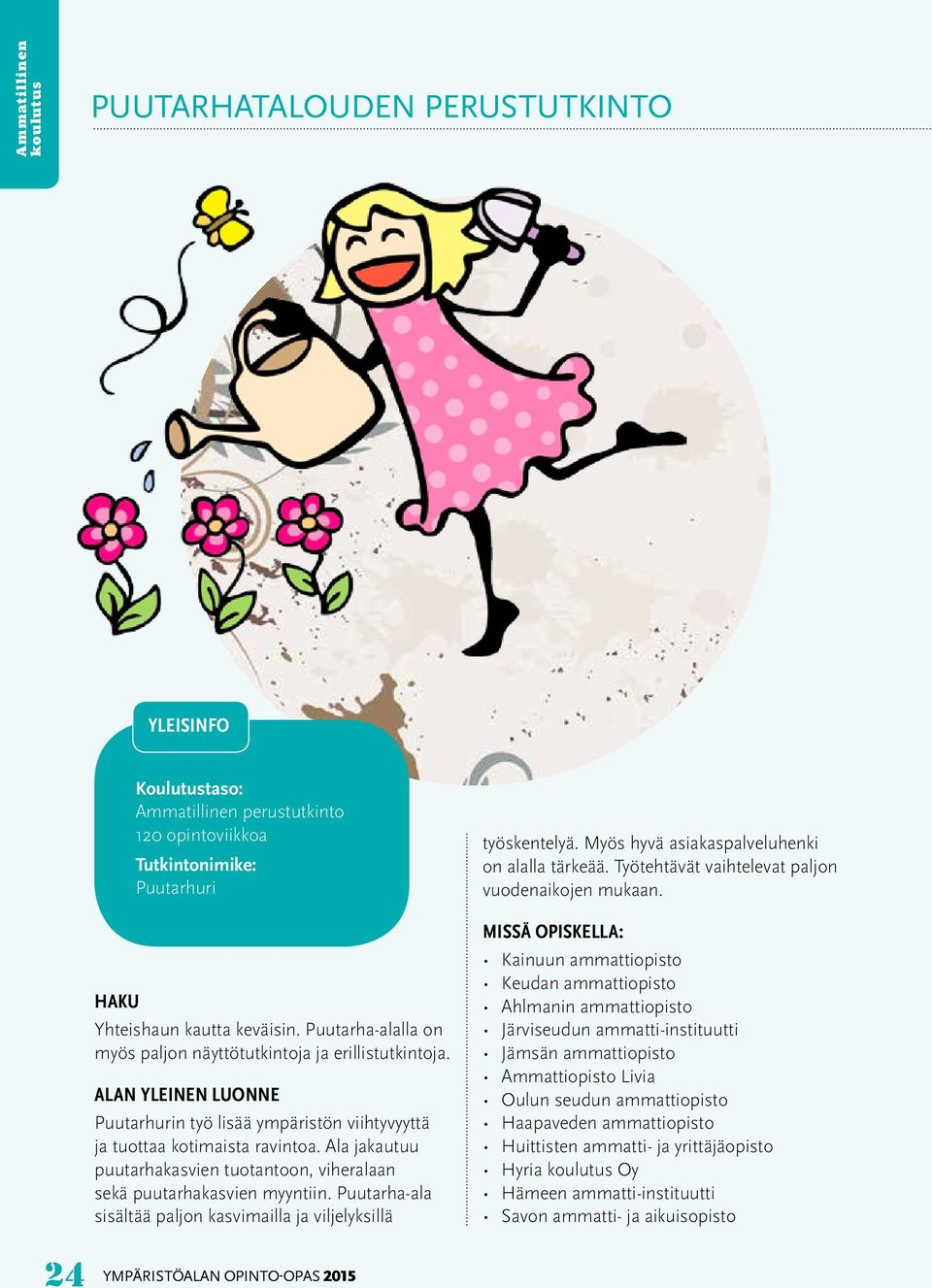 Ala jakautuu puutarhakasvien tuotantoon, viheralaan sekä puutarhakasvien myyntiin. Puutarha-ala sisältää paljon kasvimailla ja viljelyksillä työskentelyä.