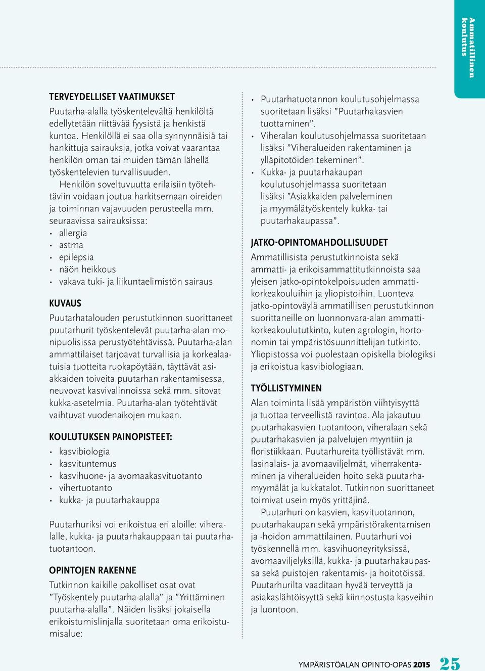 Henkilön soveltuvuutta erilaisiin työtehtäviin voidaan joutua harkitsemaan oireiden ja toiminnan vajavuuden perusteella mm.