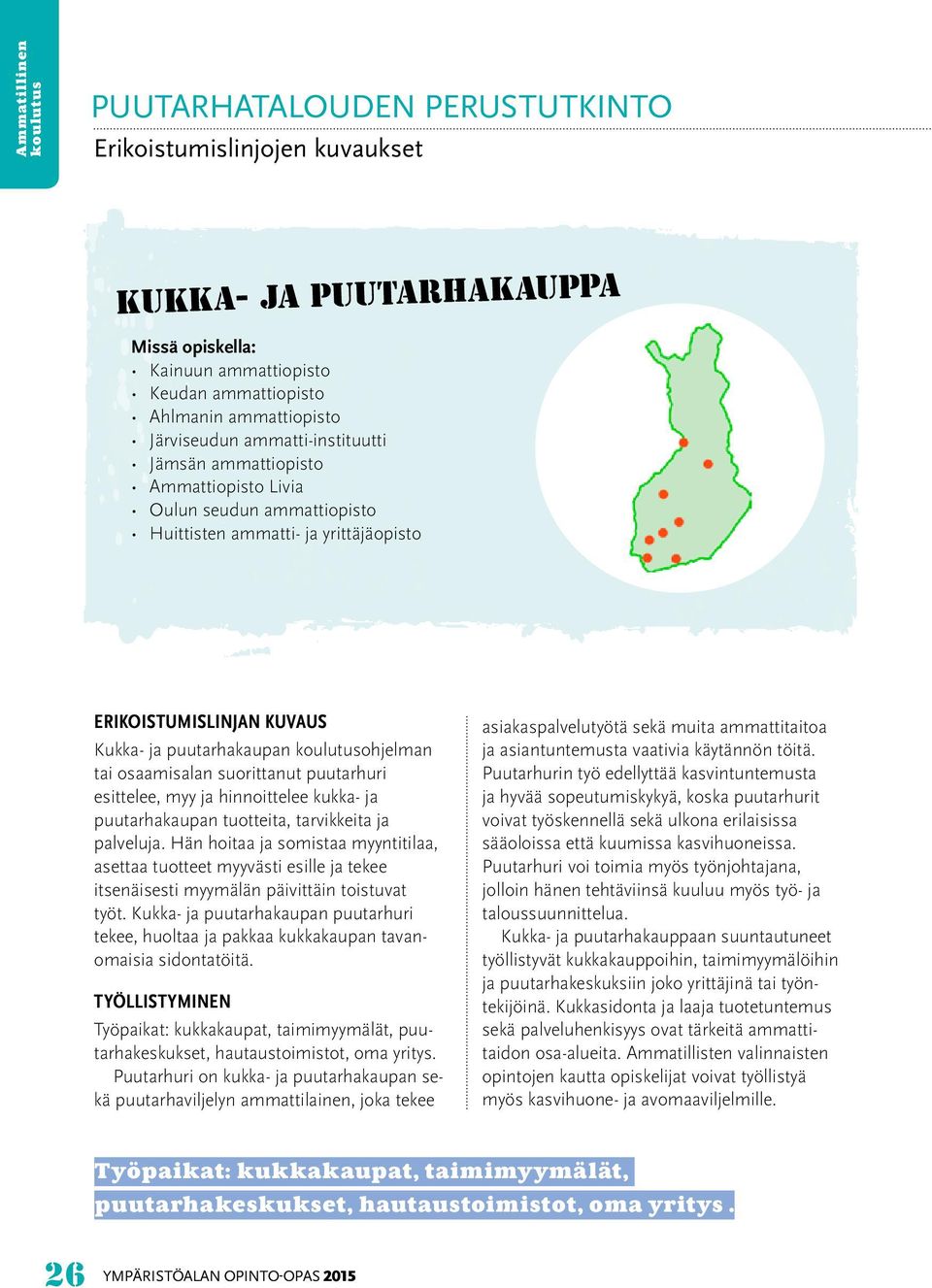 osaamisalan suorittanut puutarhuri esittelee, myy ja hinnoittelee kukka- ja puutarhakaupan tuotteita, tarvikkeita ja palveluja.