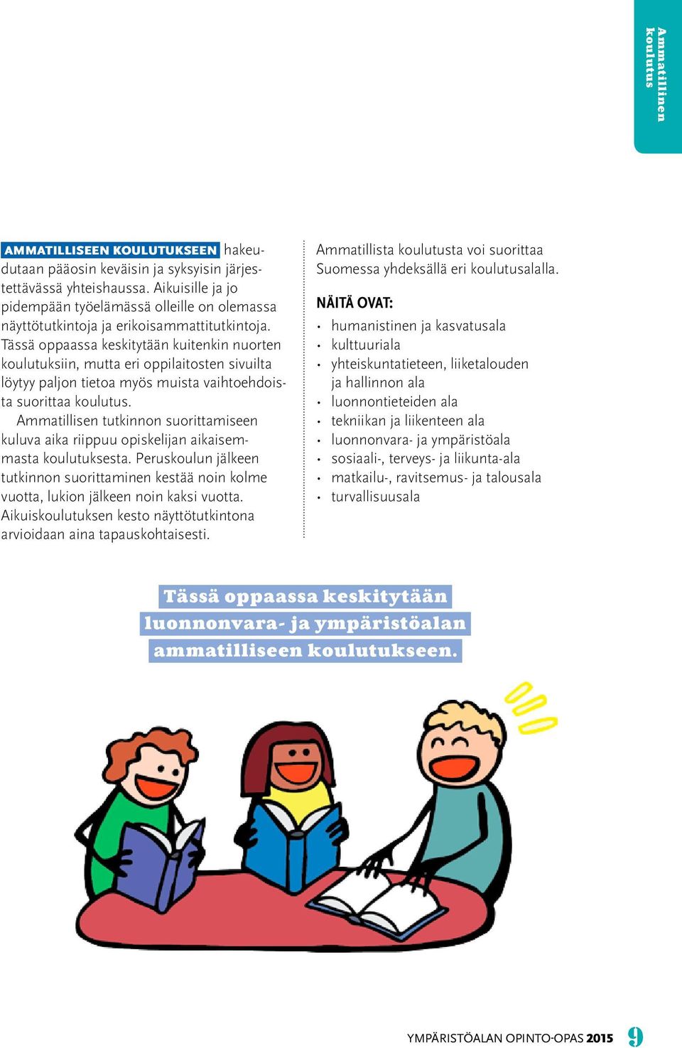 Tässä oppaassa keskitytään kuitenkin nuorten koulutuksiin, mutta eri oppilaitosten sivuilta löytyy paljon tietoa myös muista vaihtoehdoista suorittaa.