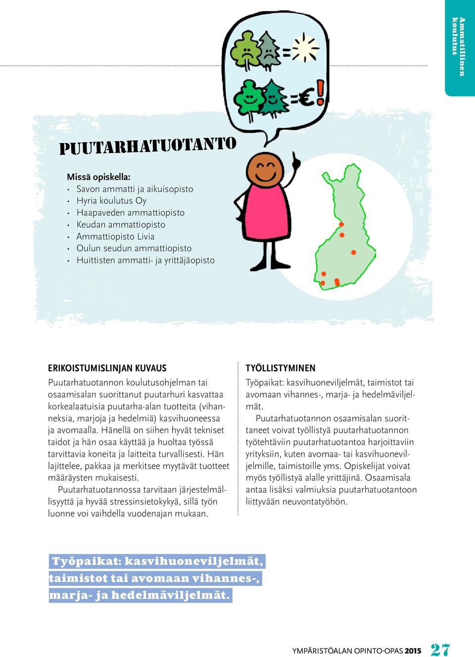 kasvihuoneessa ja avomaalla. Hänellä on siihen hyvät tekniset taidot ja hän osaa käyttää ja huoltaa työssä tarvittavia koneita ja laitteita turvallisesti.