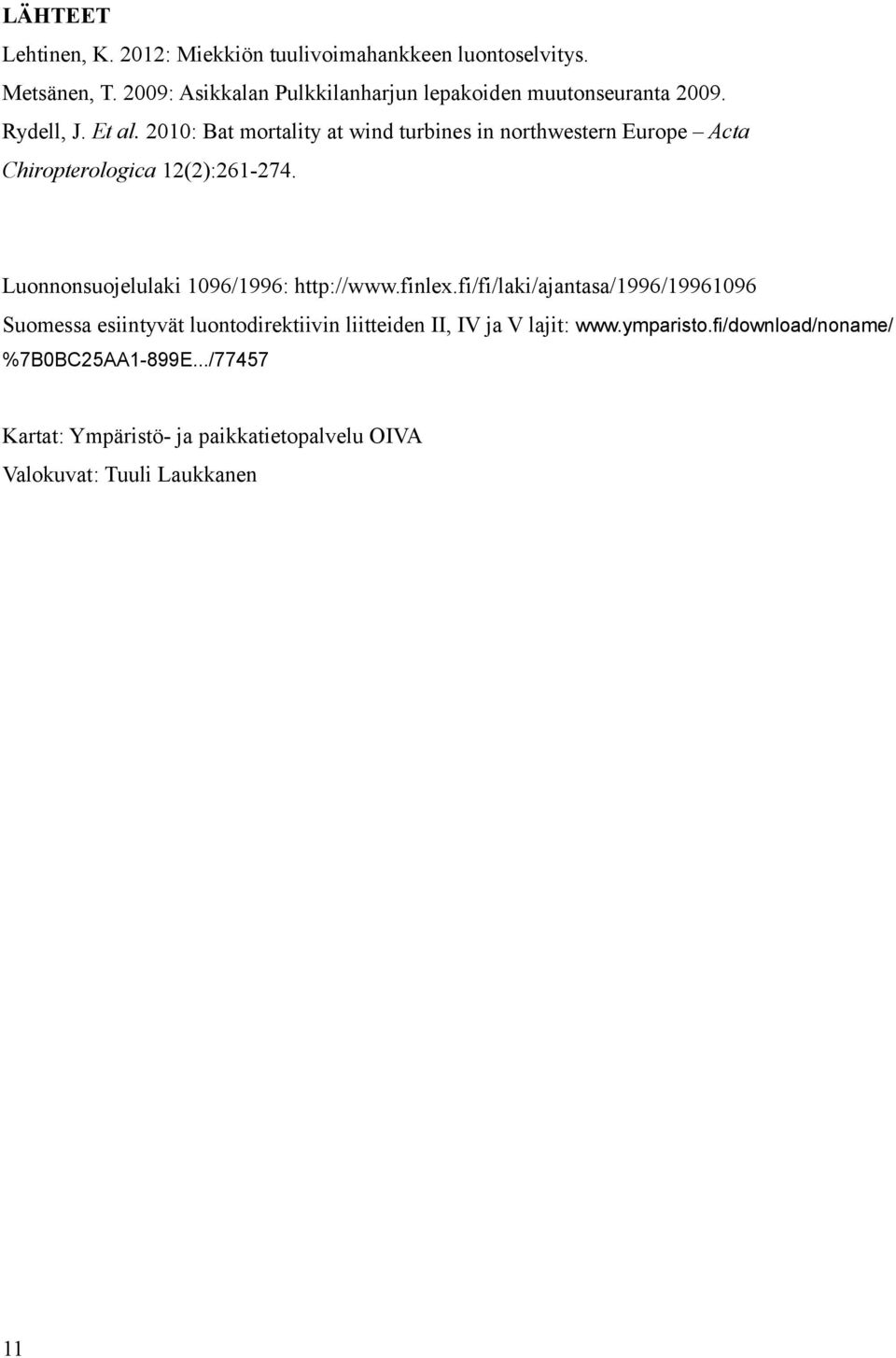 2010: Bat mortality at wind turbines in northwestern Europe Acta Chiropterologica 12(2):261-274.