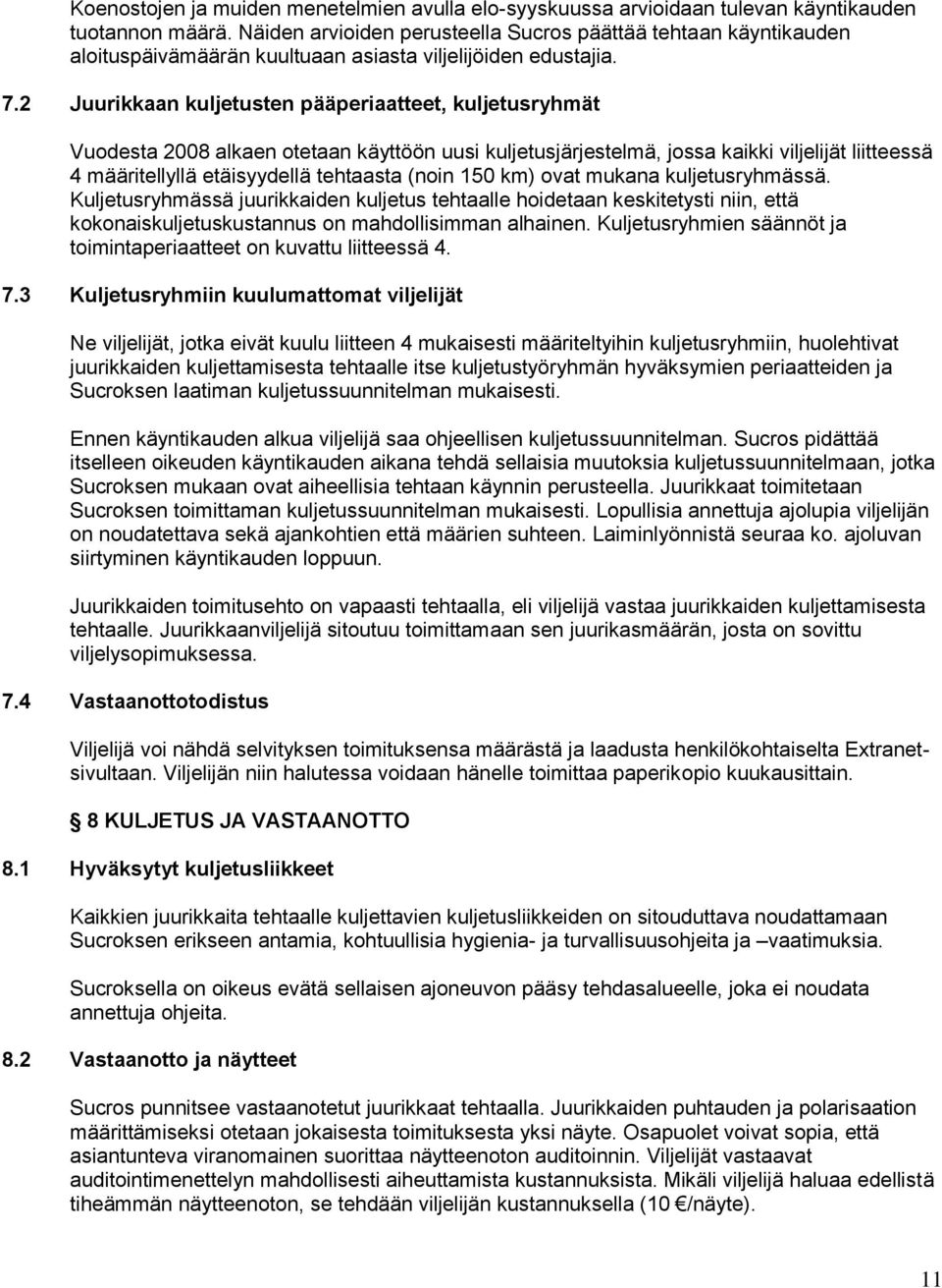 2 Juurikkaan kuljetusten pääperiaatteet, kuljetusryhmät Vuodesta 2008 alkaen otetaan käyttöön uusi kuljetusjärjestelmä, jossa kaikki viljelijät liitteessä 4 määritellyllä etäisyydellä tehtaasta (noin