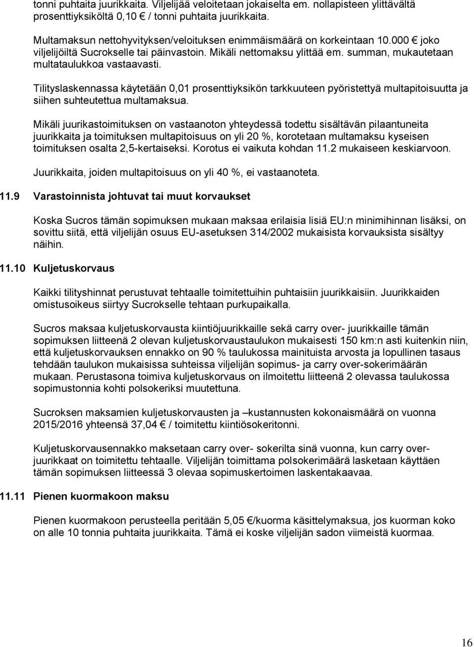 summan, mukautetaan multataulukkoa vastaavasti. Tilityslaskennassa käytetään 0,01 prosenttiyksikön tarkkuuteen pyöristettyä multapitoisuutta ja siihen suhteutettua multamaksua.