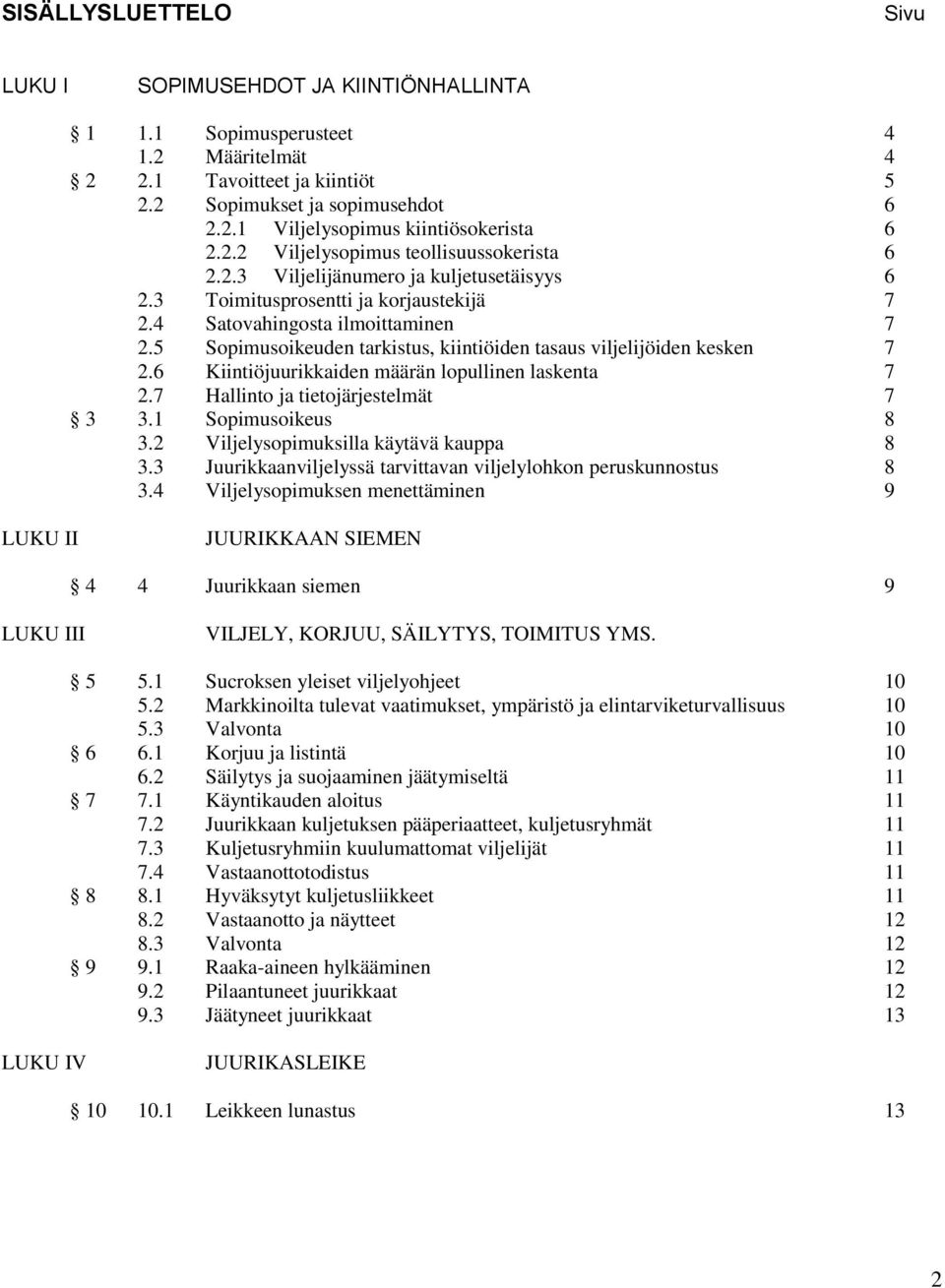 5 Sopimusoikeuden tarkistus, kiintiöiden tasaus viljelijöiden kesken 7 2.6 Kiintiöjuurikkaiden määrän lopullinen laskenta 7 2.7 Hallinto ja tietojärjestelmät 7 3 3.1 Sopimusoikeus 8 3.