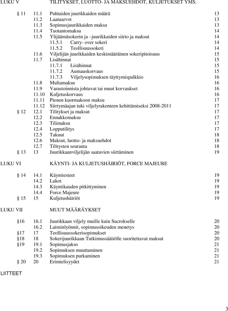 7.2 Aumauskorvaus 15 11.7.3 Viljelysopimuksen täyttymispalkkio 16 11.8 Multamaksu 16 11.9 Varastoinnista johtuvat tai muut korvaukset 16 11.10 Kuljetuskorvaus 16 11.11 Pienen kuormakoon maksu 17 11.