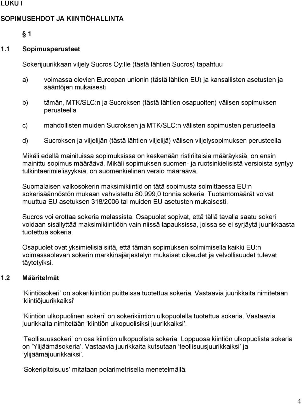 tämän, MTK/SLC:n ja Sucroksen (tästä lähtien osapuolten) välisen sopimuksen perusteella c) mahdollisten muiden Sucroksen ja MTK/SLC:n välisten sopimusten perusteella d) Sucroksen ja viljelijän (tästä