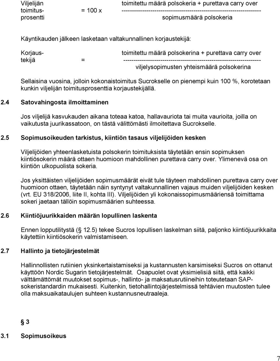 viljelysopimusten yhteismäärä polsokerina Sellaisina vuosina, jolloin kokonaistoimitus Sucrokselle on pienempi kuin 100 %, korotetaan kunkin viljelijän toimitusprosenttia korjaustekijällä. 2.