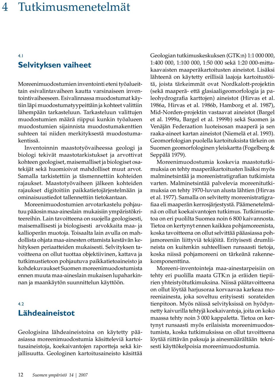 Tarkasteluun valittujen muodostumien määrä riippui kunkin työalueen muodostumien sijainnista muodostumakenttien suhteen tai niiden merkityksestä muodostumakentissä.