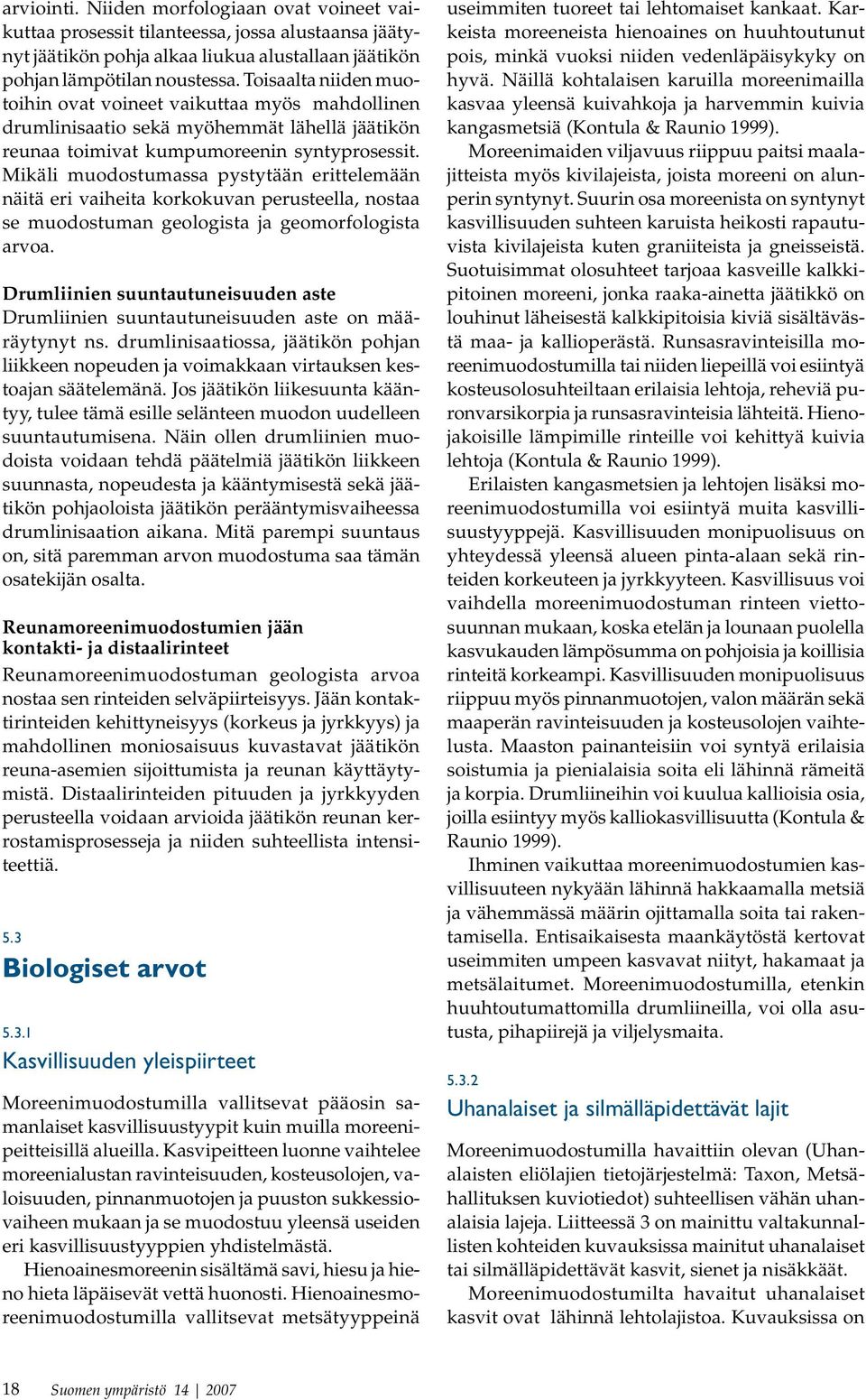 Mikäli muodostumassa pystytään erittelemään näitä eri vaiheita korkokuvan perusteella, nostaa se muodostuman geologista ja geomorfologista arvoa.