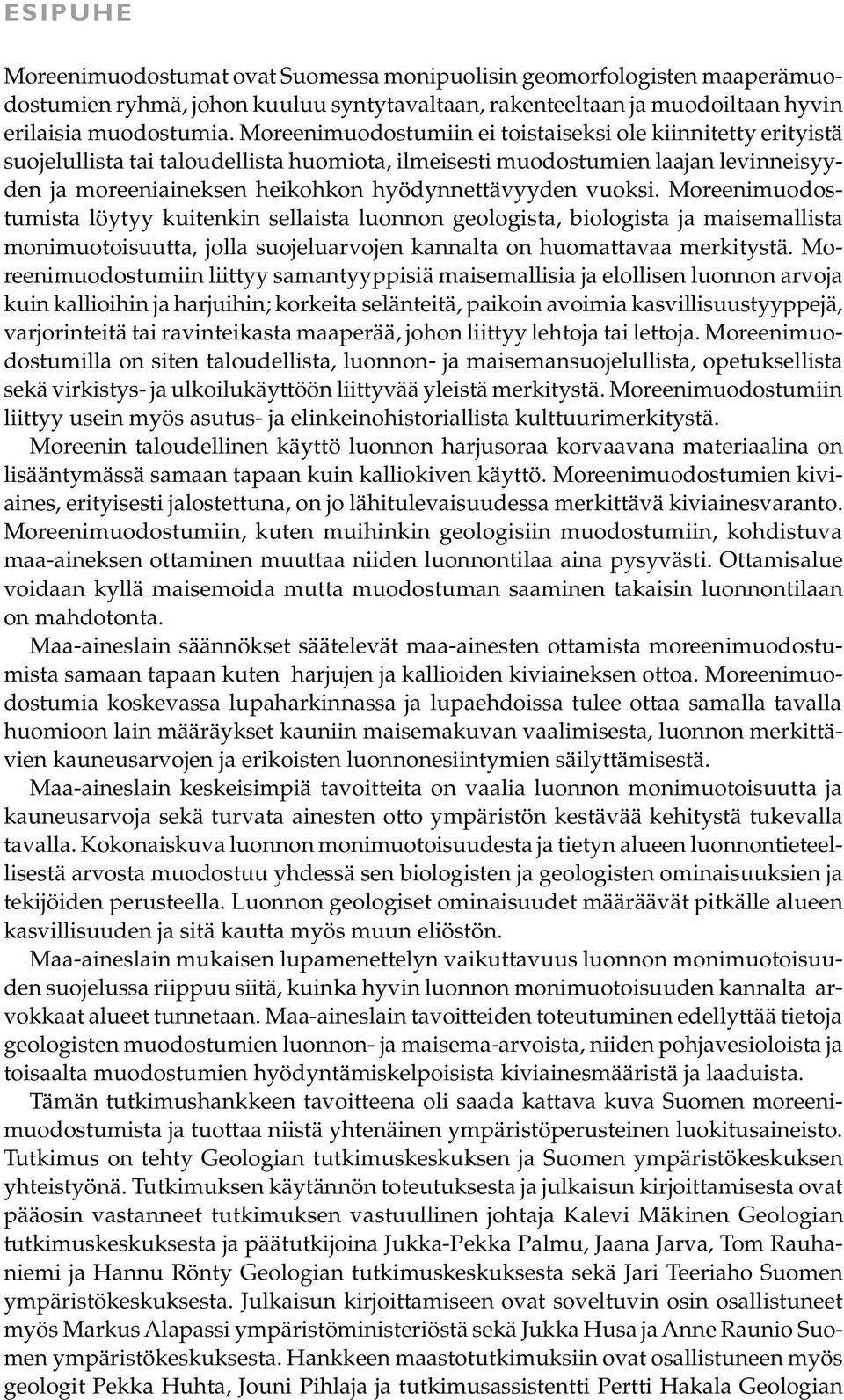 vuoksi. Moreenimuodostumista löytyy kuitenkin sellaista luonnon geologista, biologista ja maisemallista monimuotoisuutta, jolla suojeluarvojen kannalta on huomattavaa merkitystä.