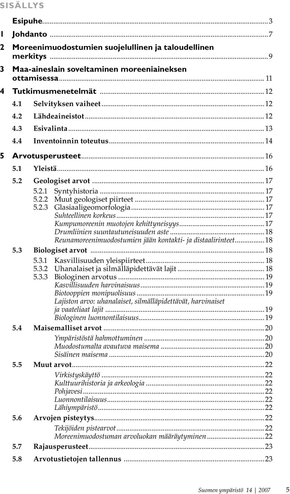 .. 17 5.2.3 Glasiaaligeomorfologia... 17 Suhteellinen korkeus...17 Kumpumoreenin muotojen kehittyneisyys...17 Drumliinien suuntautuneisuuden aste.