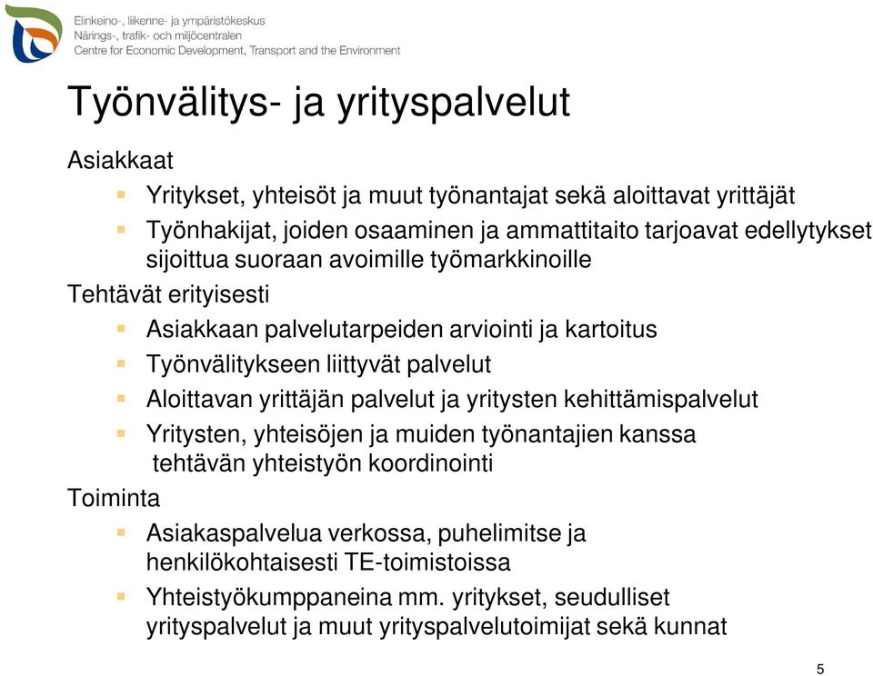 palvelut Aloittavan yrittäjän palvelut ja yritysten kehittämispalvelut Yritysten, yhteisöjen ja muiden työnantajien kanssa tehtävän yhteistyön koordinointi