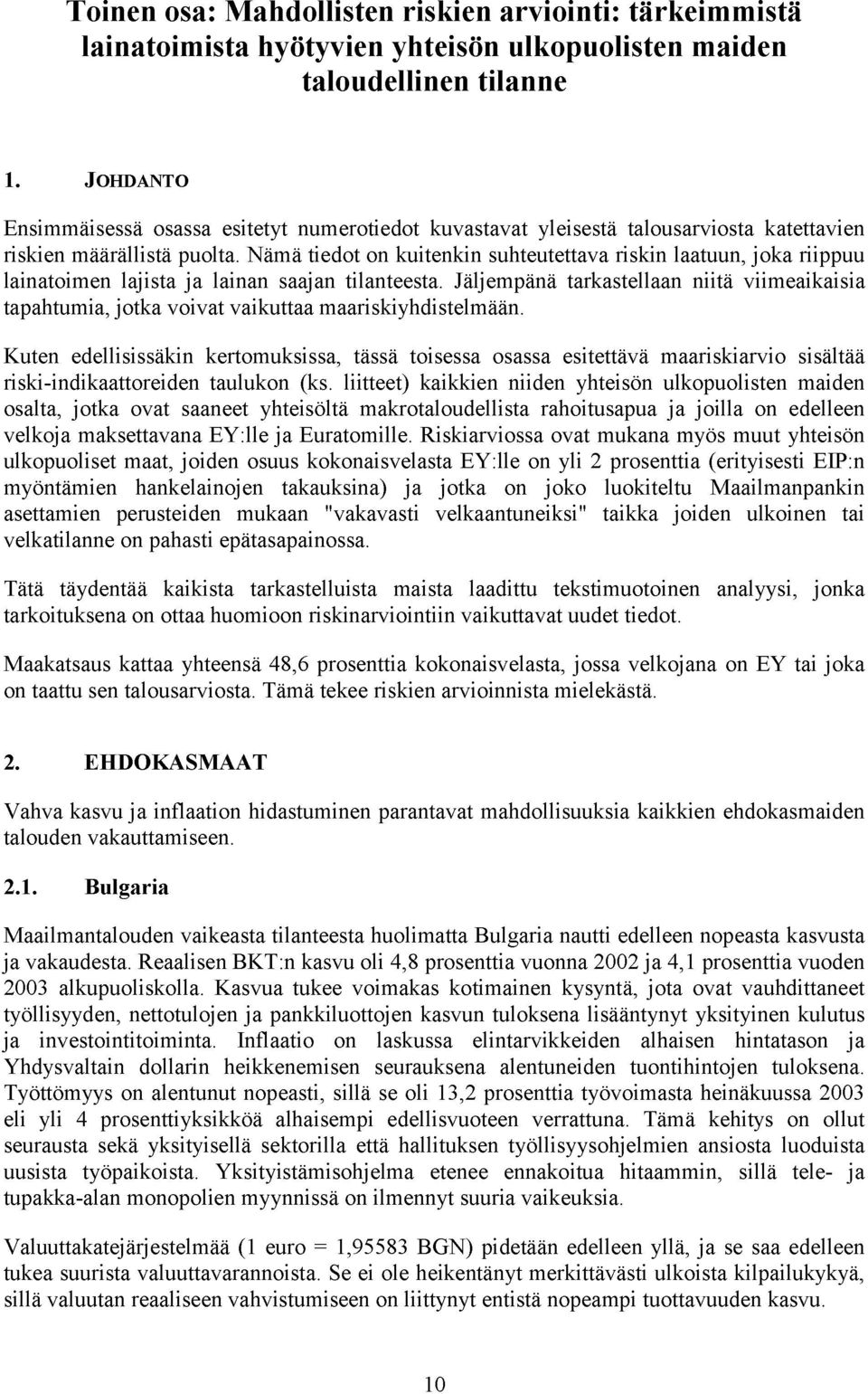 Nämä tiedot on kuitenkin suhteutettava riskin laatuun, joka riippuu lainatoimen lajista ja lainan saajan tilanteesta.