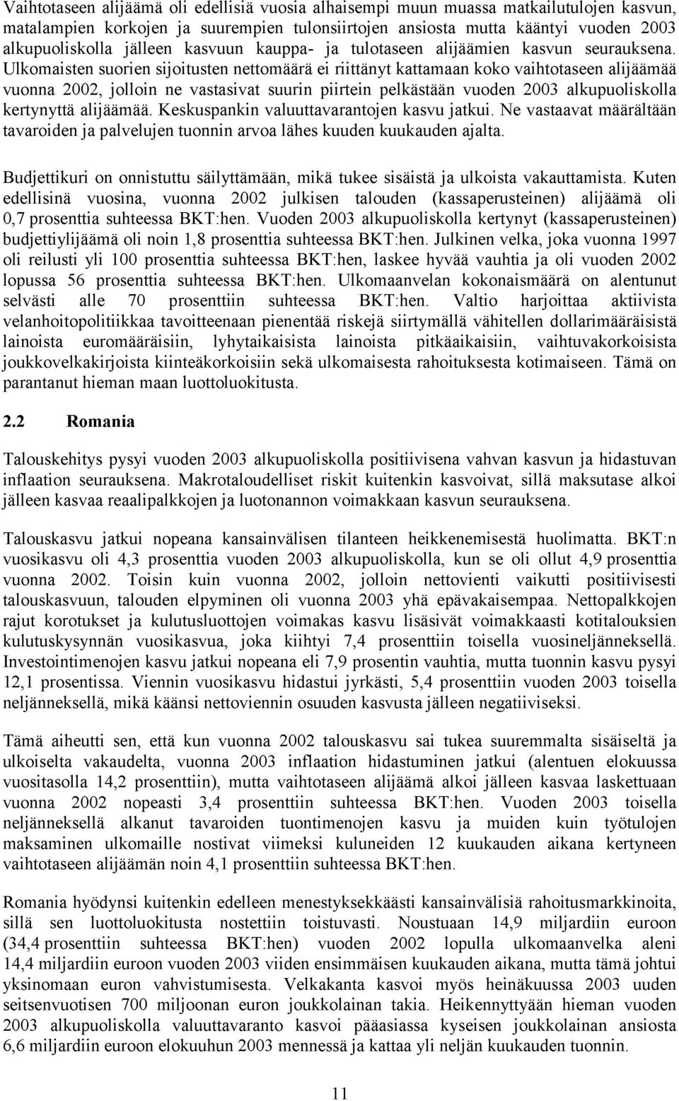 Ulkomaisten suorien sijoitusten nettomäärä ei riittänyt kattamaan koko vaihtotaseen alijäämää vuonna 2002, jolloin ne vastasivat suurin piirtein pelkästään vuoden 2003 alkupuoliskolla kertynyttä