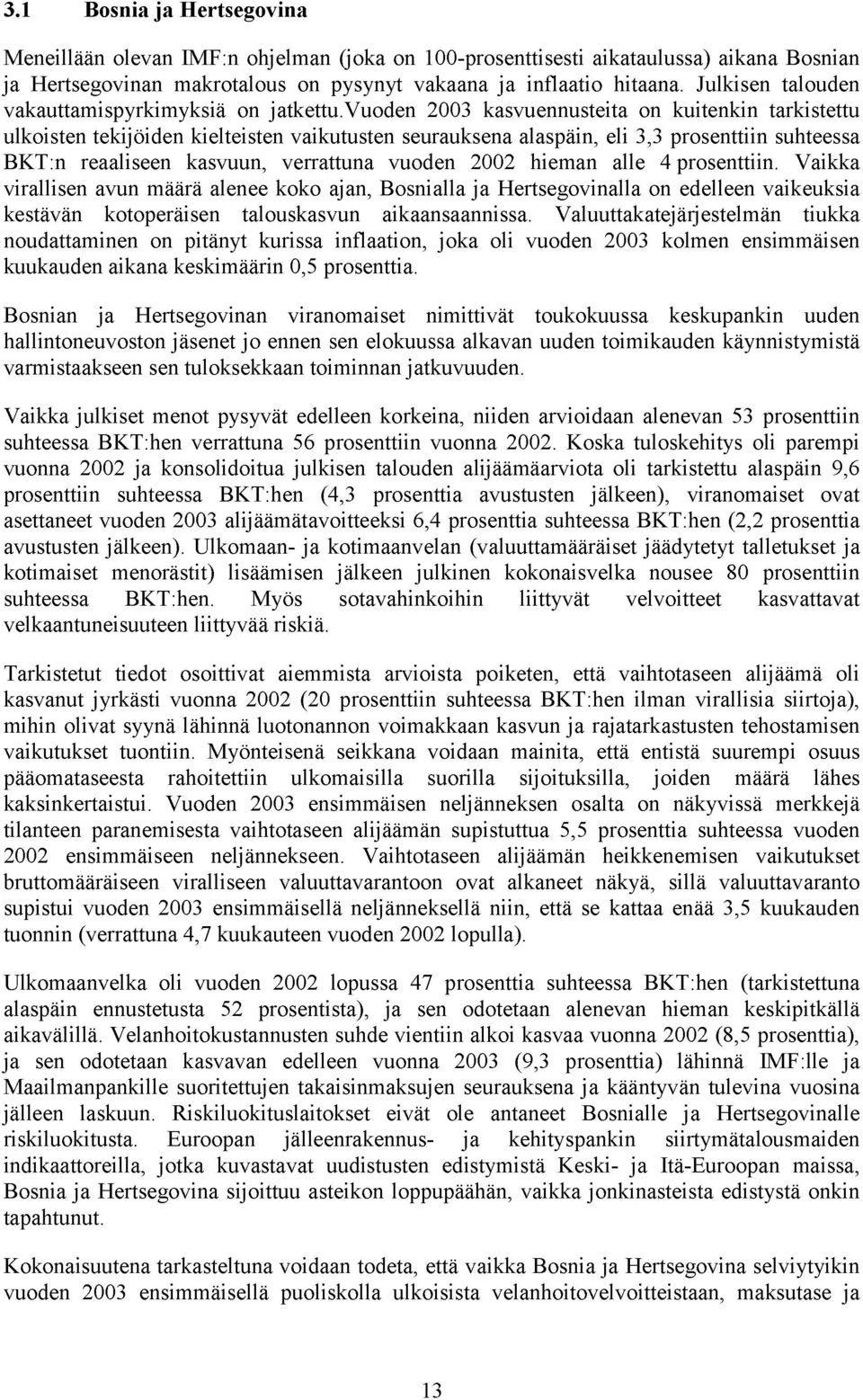 vuoden 2003 kasvuennusteita on kuitenkin tarkistettu ulkoisten tekijöiden kielteisten vaikutusten seurauksena alaspäin, eli 3,3 prosenttiin suhteessa BKT:n reaaliseen kasvuun, verrattuna vuoden 2002