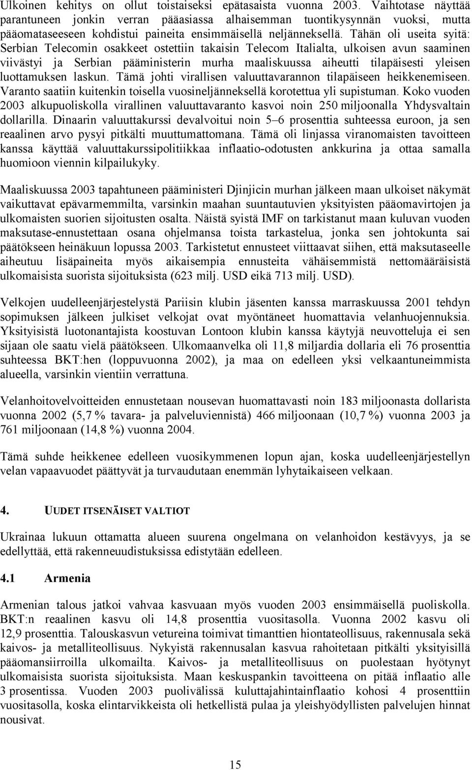 Tähän oli useita syitä: Serbian Telecomin osakkeet ostettiin takaisin Telecom Italialta, ulkoisen avun saaminen viivästyi ja Serbian pääministerin murha maaliskuussa aiheutti tilapäisesti yleisen