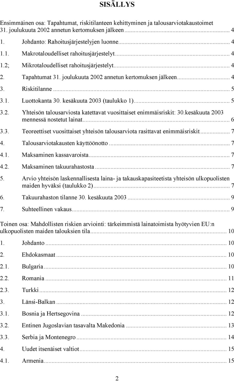 kesäkuuta 2003 mennessä nostetut lainat 6 3.3. Teoreettiset vuosittaiset yhteisön talousarviota rasittavat enimmäisriskit 7 4. Talousarviotakausten käyttöönotto 7 4.1. Maksaminen kassavaroista 7 4.2. Maksaminen takuurahastosta 7 5.