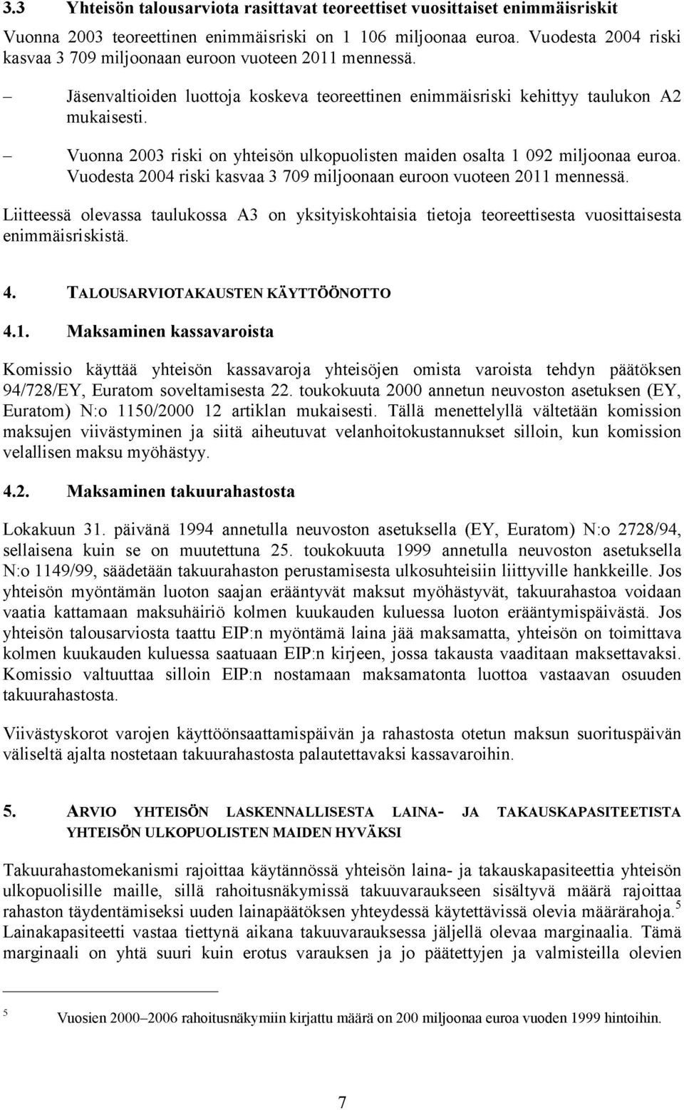 Vuonna 2003 riski on yhteisön ulkopuolisten maiden osalta 1 092 miljoonaa euroa. Vuodesta 2004 riski kasvaa 3 709 miljoonaan euroon vuoteen 2011 mennessä.