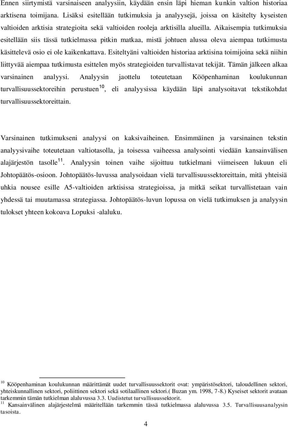 Aikaisempia tutkimuksia esitellään siis tässä tutkielmassa pitkin matkaa, mistä johtuen alussa oleva aiempaa tutkimusta käsittelevä osio ei ole kaikenkattava.