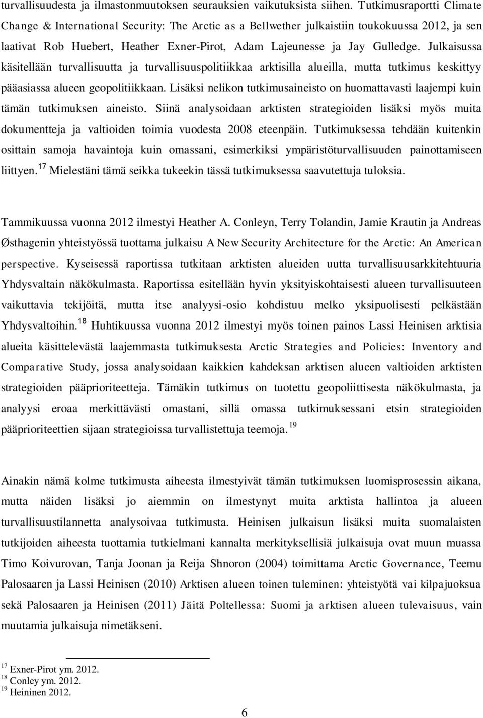 Julkaisussa käsitellään turvallisuutta ja turvallisuuspolitiikkaa arktisilla alueilla, mutta tutkimus keskittyy pääasiassa alueen geopolitiikkaan.