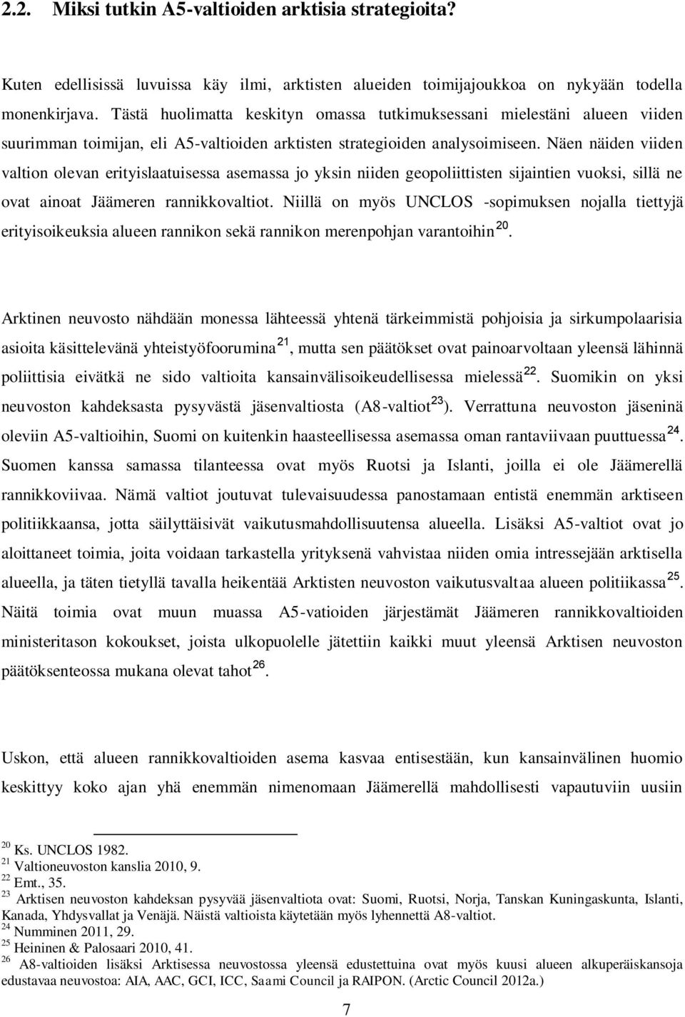 Näen näiden viiden valtion olevan erityislaatuisessa asemassa jo yksin niiden geopoliittisten sijaintien vuoksi, sillä ne ovat ainoat Jäämeren rannikkovaltiot.
