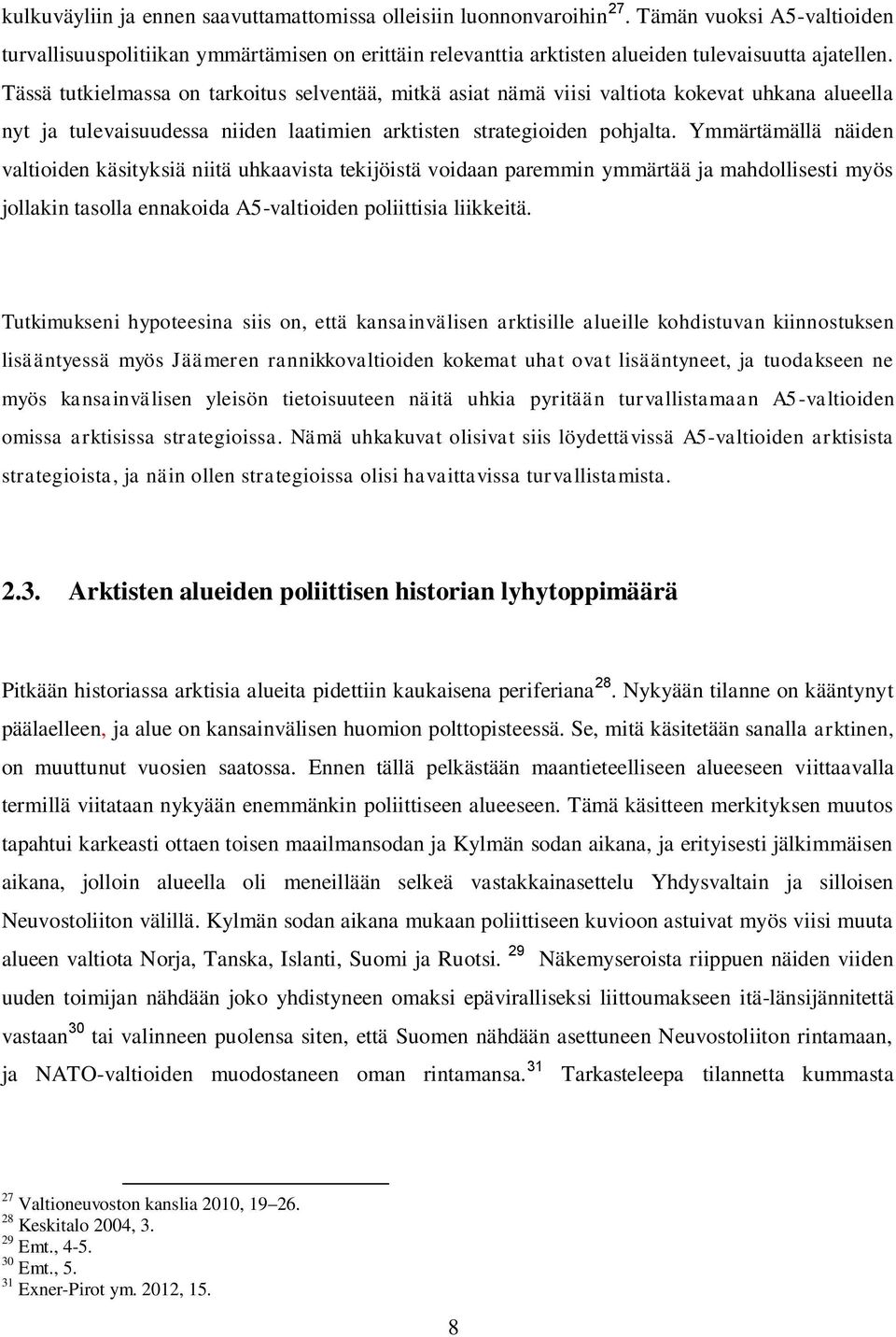 Tässä tutkielmassa on tarkoitus selventää, mitkä asiat nämä viisi valtiota kokevat uhkana alueella nyt ja tulevaisuudessa niiden laatimien arktisten strategioiden pohjalta.