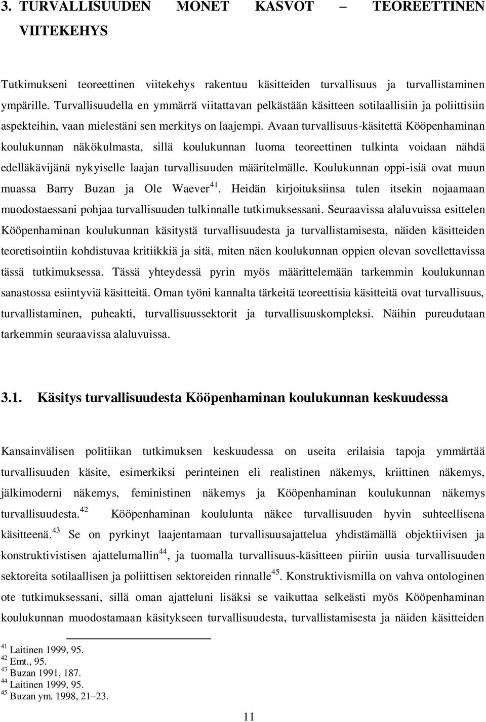 Avaan turvallisuus-käsitettä Kööpenhaminan koulukunnan näkökulmasta, sillä koulukunnan luoma teoreettinen tulkinta voidaan nähdä edelläkävijänä nykyiselle laajan turvallisuuden määritelmälle.