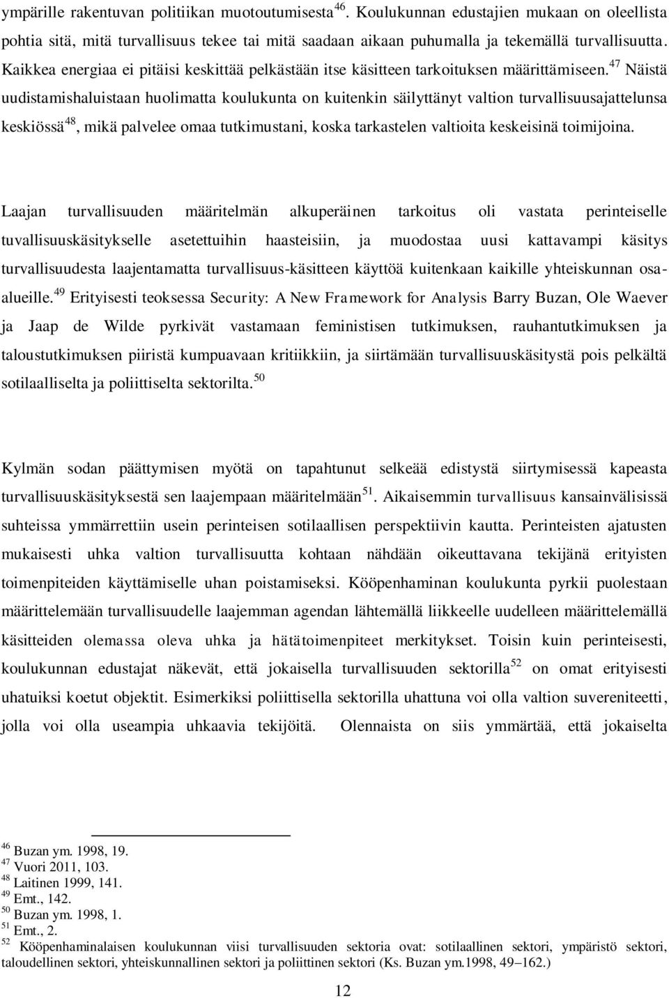 47 Näistä uudistamishaluistaan huolimatta koulukunta on kuitenkin säilyttänyt valtion turvallisuusajattelunsa keskiössä 48, mikä palvelee omaa tutkimustani, koska tarkastelen valtioita keskeisinä
