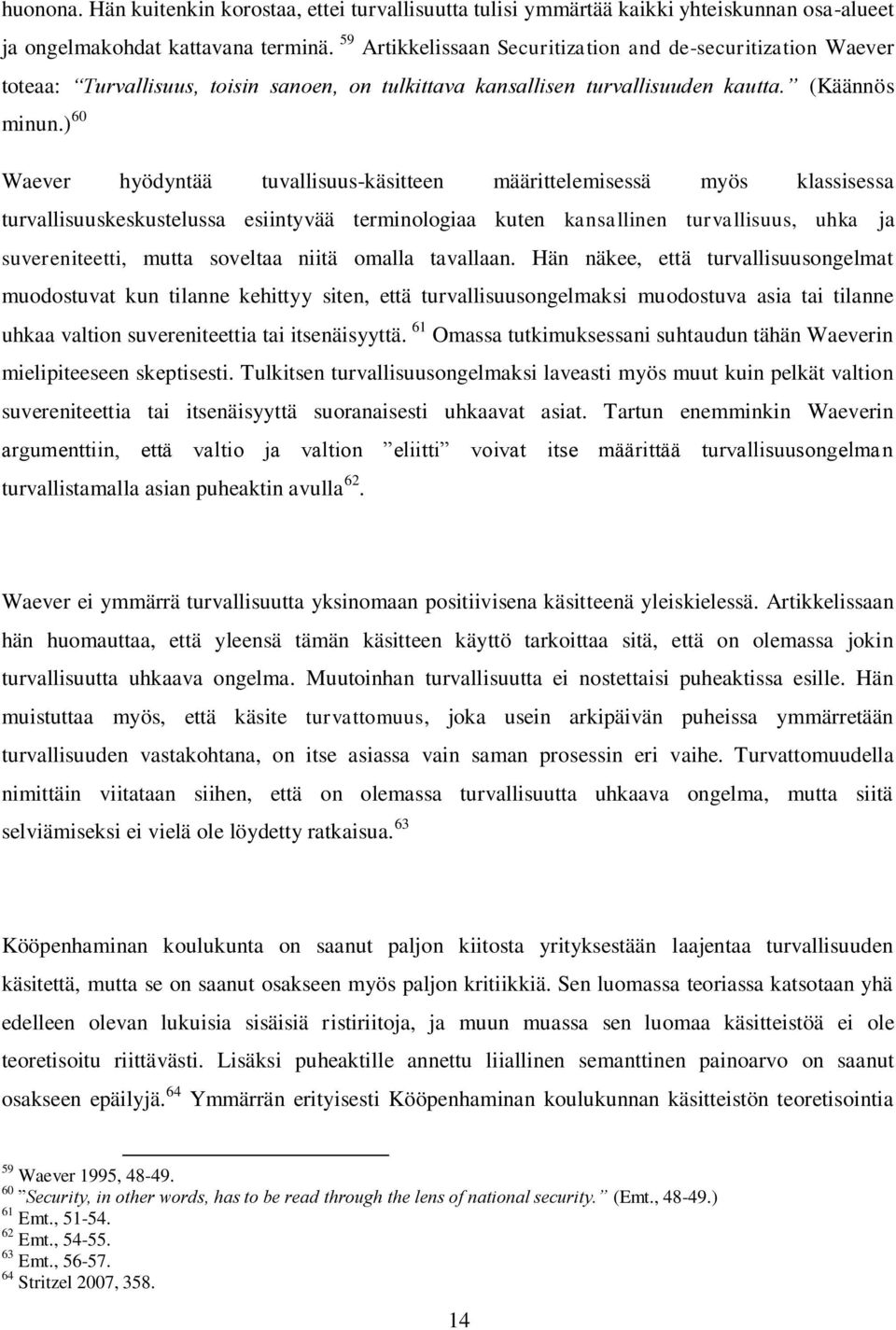 ) 60 Waever hyödyntää tuvallisuus-käsitteen määrittelemisessä myös klassisessa turvallisuuskeskustelussa esiintyvää terminologiaa kuten kansallinen turvallisuus, uhka ja suvereniteetti, mutta
