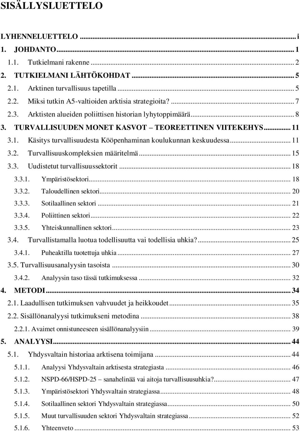 .. 11 3.2. Turvallisuuskompleksien määritelmä... 15 3.3. Uudistetut turvallisuussektorit... 18 3.3.1. Ympäristösektori... 18 3.3.2. Taloudellinen sektori... 20 3.3.3. Sotilaallinen sektori... 21 3.3.4.