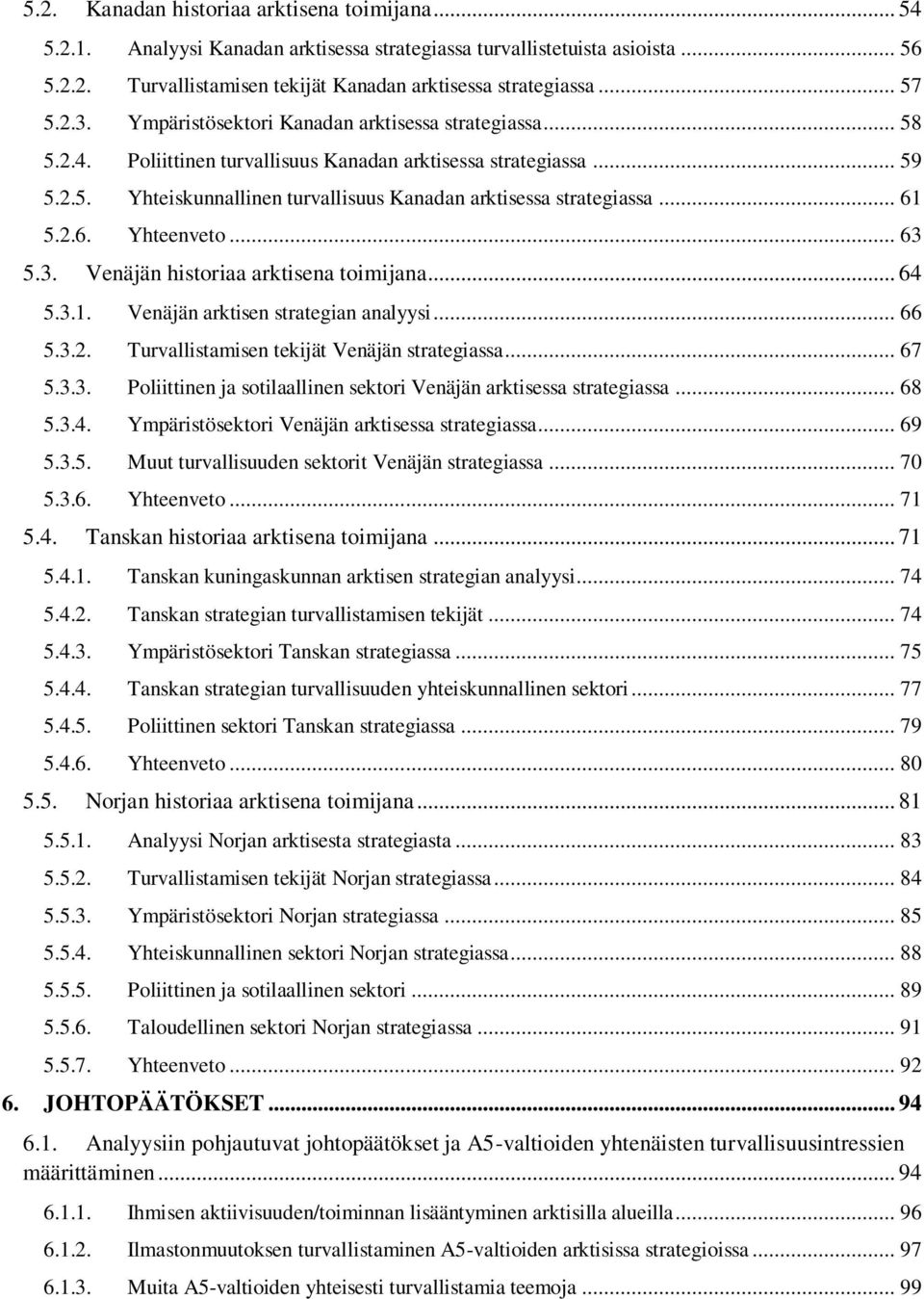 .. 61 5.2.6. Yhteenveto... 63 5.3. Venäjän historiaa arktisena toimijana... 64 5.3.1. Venäjän arktisen strategian analyysi... 66 5.3.2. Turvallistamisen tekijät Venäjän strategiassa... 67 5.3.3. Poliittinen ja sotilaallinen sektori Venäjän arktisessa strategiassa.