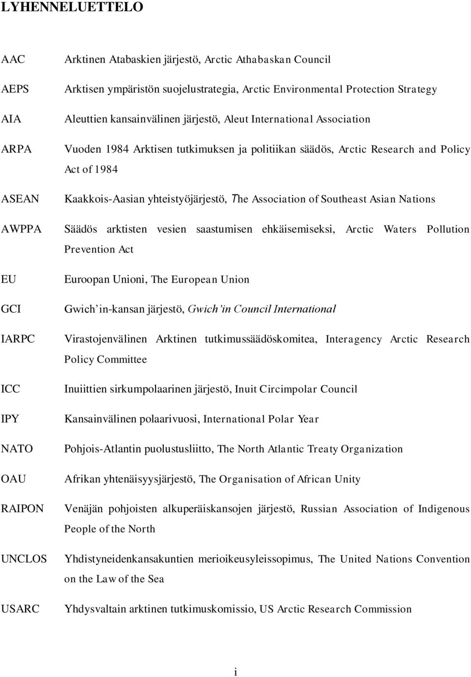 Kaakkois-Aasian yhteistyöjärjestö, The Association of Southeast Asian Nations Säädös arktisten vesien saastumisen ehkäisemiseksi, Arctic Waters Pollution Prevention Act Euroopan Unioni, The European