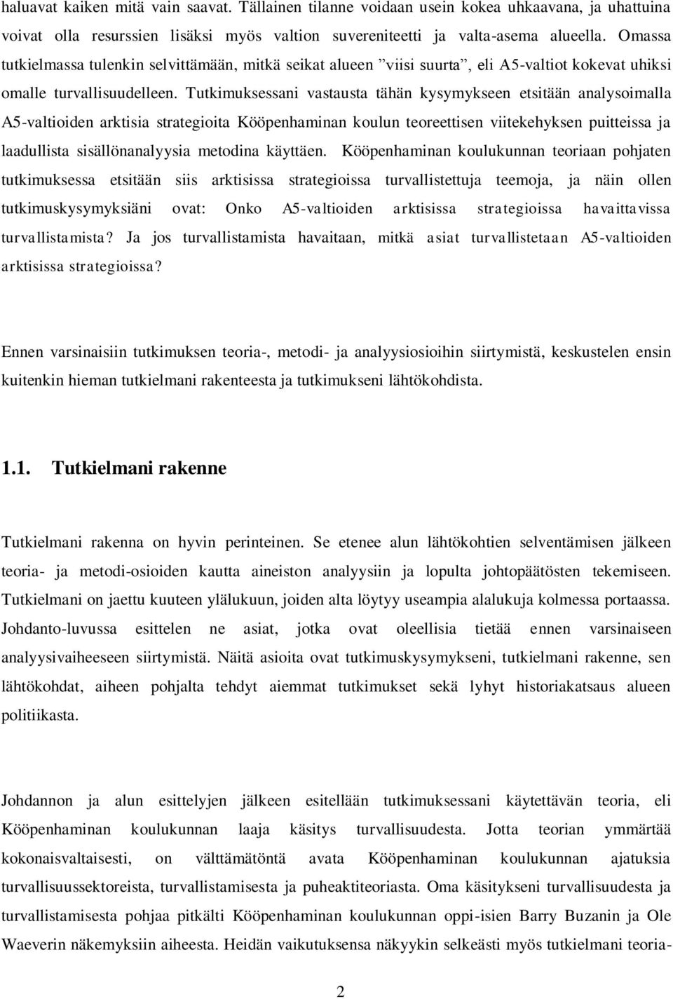 Tutkimuksessani vastausta tähän kysymykseen etsitään analysoimalla A5-valtioiden arktisia strategioita Kööpenhaminan koulun teoreettisen viitekehyksen puitteissa ja laadullista sisällönanalyysia