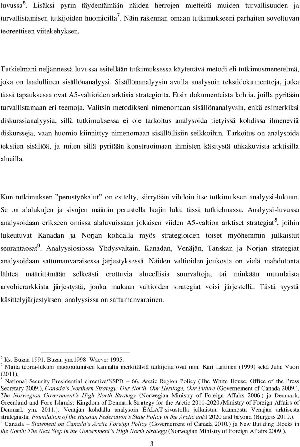 Tutkielmani neljännessä luvussa esitellään tutkimuksessa käytettävä metodi eli tutkimusmenetelmä, joka on laadullinen sisällönanalyysi.