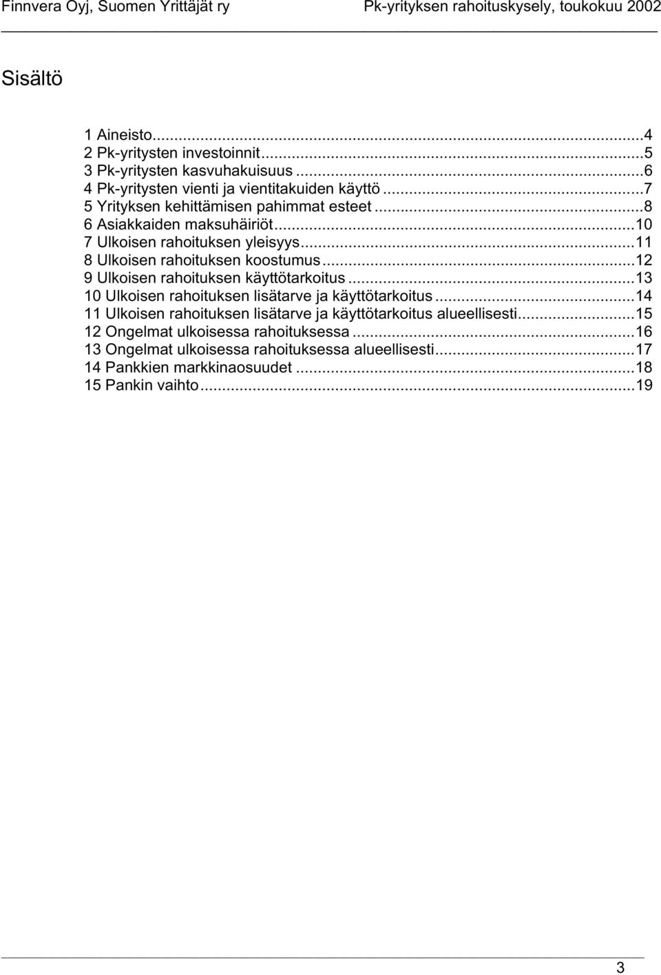 ..11 8 Ulkoisen rahoituksen koostumus...12 9 Ulkoisen rahoituksen käyttötarkoitus...13 10 Ulkoisen rahoituksen lisätarve ja käyttötarkoitus.