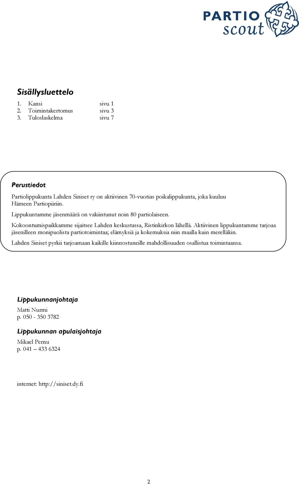 Lippukuntamme jäsenmäärä on vakiintunut noin 80 partiolaiseen. Kokoontumispaikkamme sijaitsee Lahden keskustassa, Ristinkirkon lähellä.