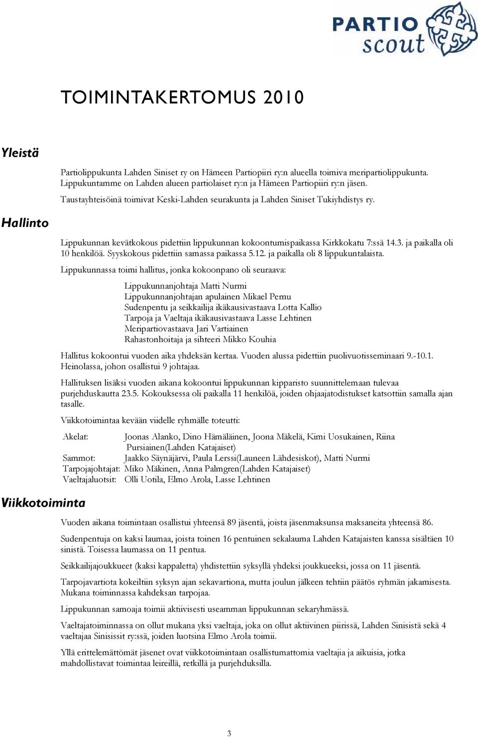 Lippukunnan kevätkokous pidettiin lippukunnan kokoontumispaikassa Kirkkokatu 7:ssä 14.3. ja paikalla oli 10 henkilöä. Syyskokous pidettiin samassa paikassa 5.12. ja paikalla oli 8 lippukuntalaista.