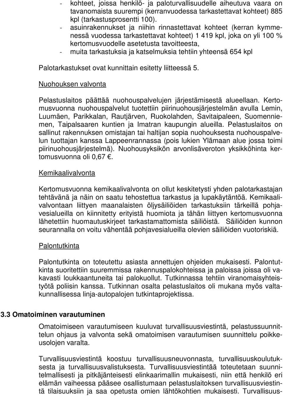 katselmuksia tehtiin yhteensä 654 kpl Palotarkastukset ovat kunnittain esitetty liitteessä 5. Nuohouksen valvonta Pelastuslaitos päättää nuohouspalvelujen järjestämisestä alueellaan.