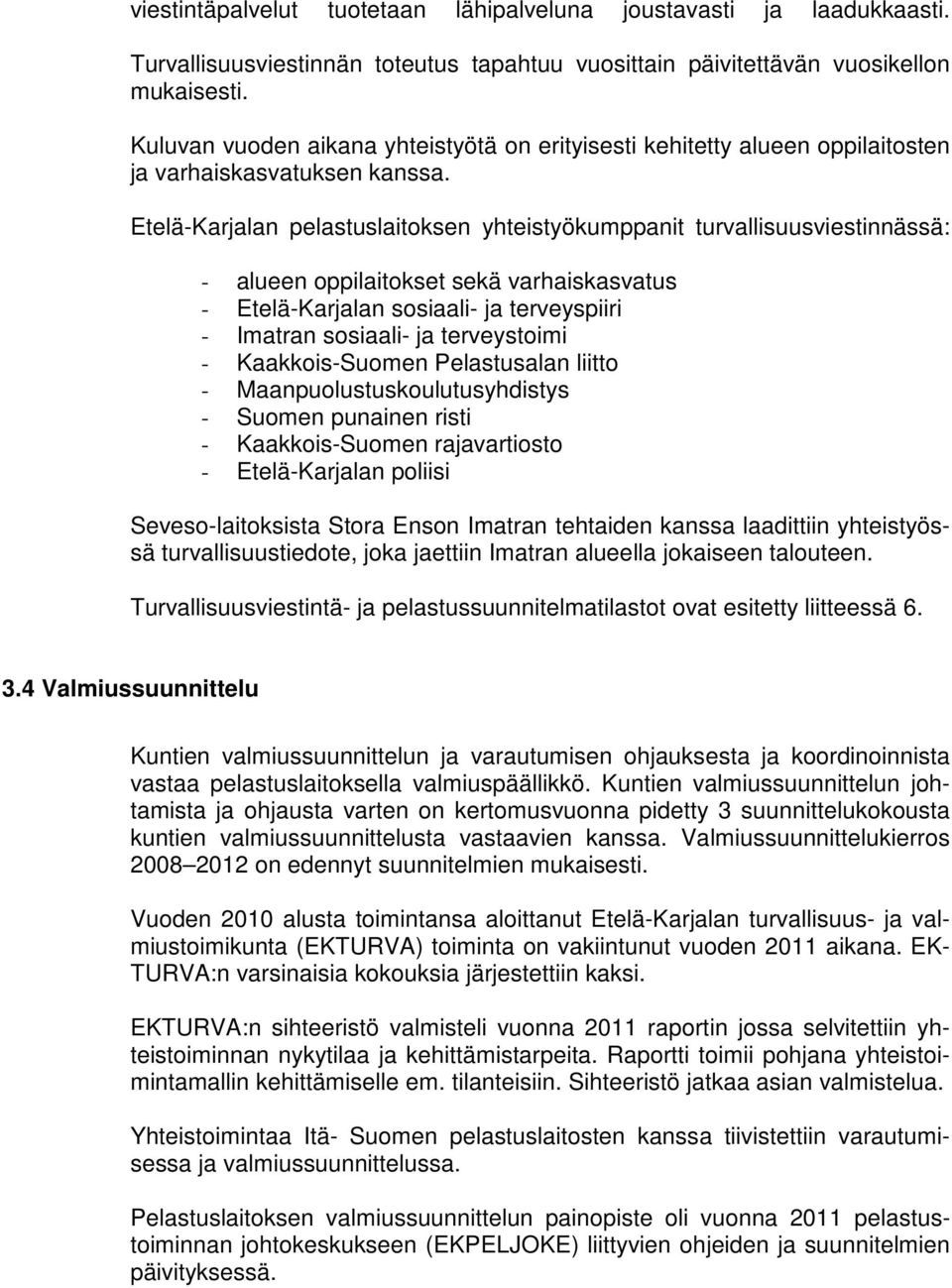 Etelä-Karjalan pelastuslaitoksen yhteistyökumppanit turvallisuusviestinnässä: - alueen oppilaitokset sekä varhaiskasvatus - Etelä-Karjalan sosiaali- ja terveyspiiri - Imatran sosiaali- ja