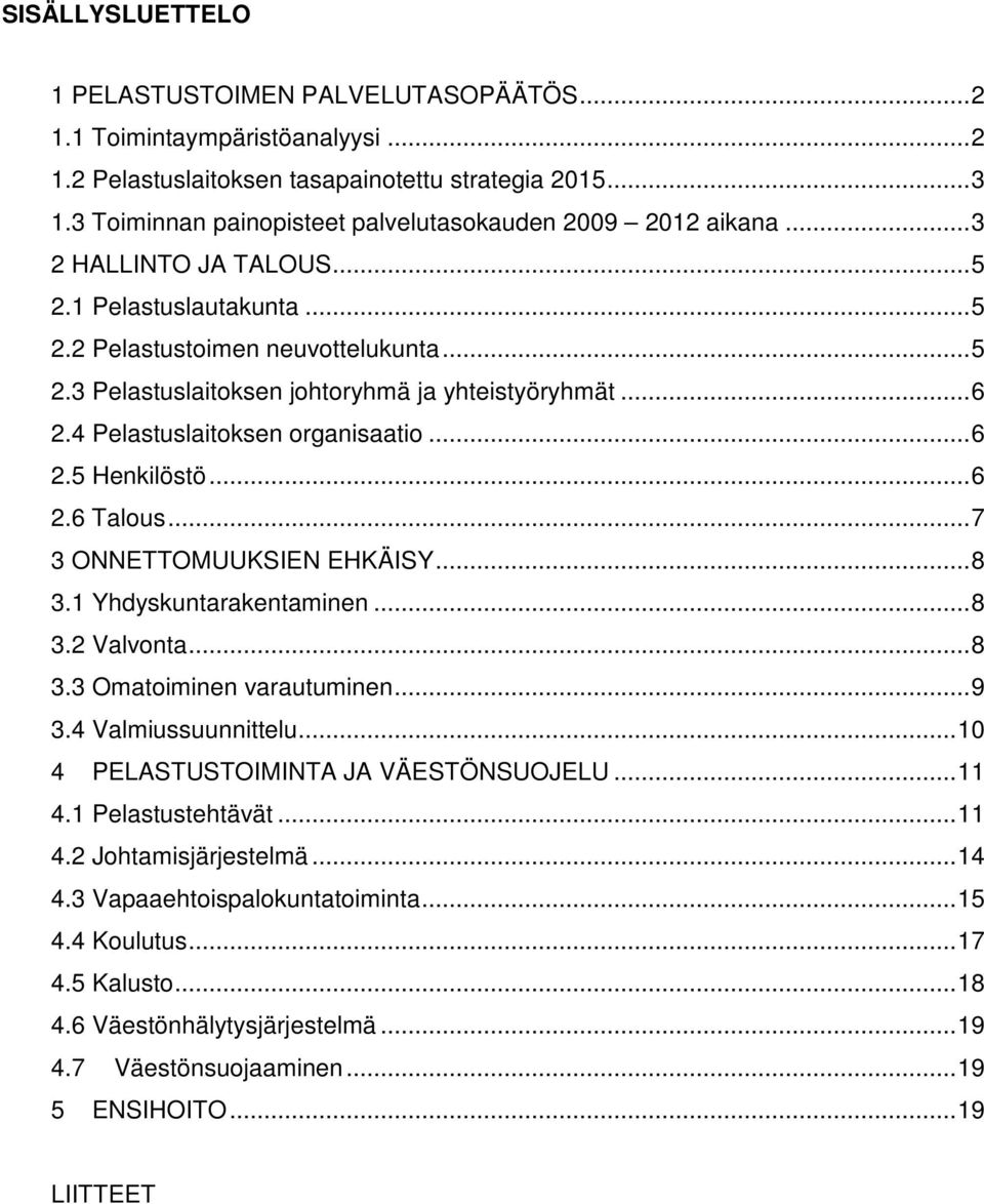 .. 6 2.4 Pelastuslaitoksen organisaatio... 6 2.5 Henkilöstö... 6 2.6 Talous... 7 3 ONNETTOMUUKSIEN EHKÄISY... 8 3.1 Yhdyskuntarakentaminen... 8 3.2 Valvonta... 8 3.3 Omatoiminen varautuminen... 9 3.