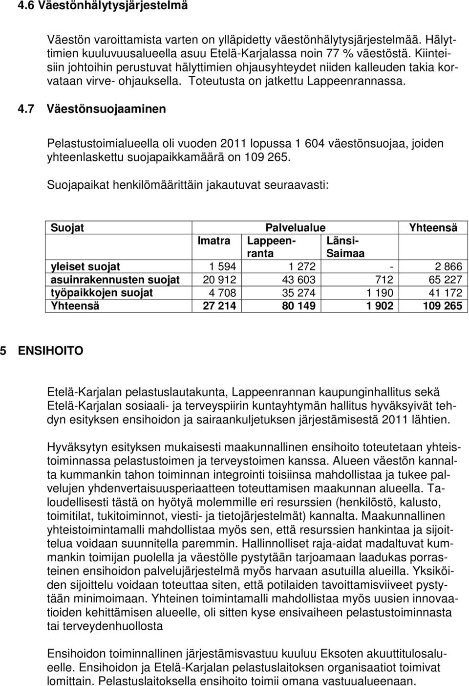 7 Väestönsuojaaminen Pelastustoimialueella oli vuoden 2011 lopussa 1 604 väestönsuojaa, joiden yhteenlaskettu suojapaikkamäärä on 109 265.