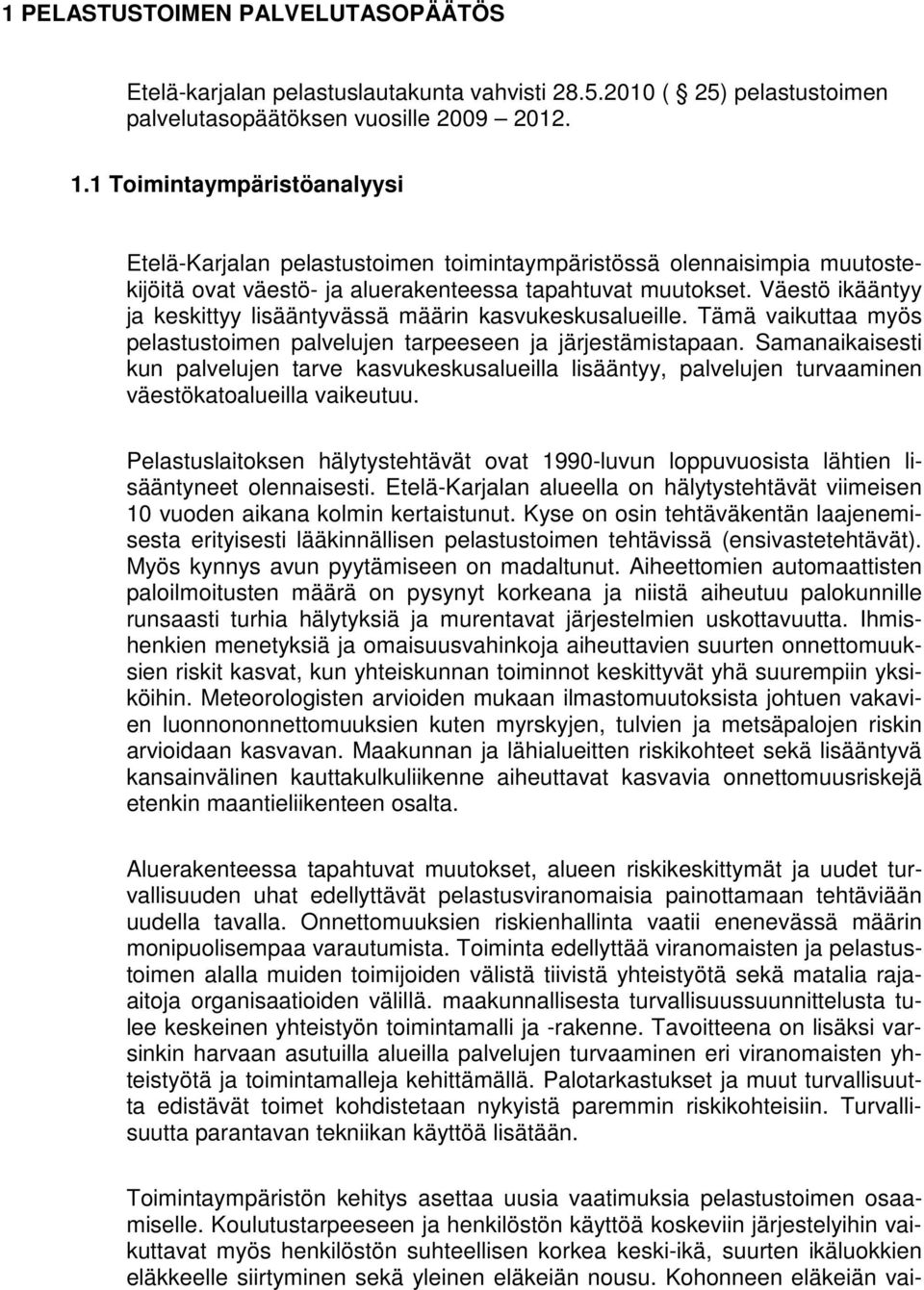 Väestö ikääntyy ja keskittyy lisääntyvässä määrin kasvukeskusalueille. Tämä vaikuttaa myös pelastustoimen palvelujen tarpeeseen ja järjestämistapaan.