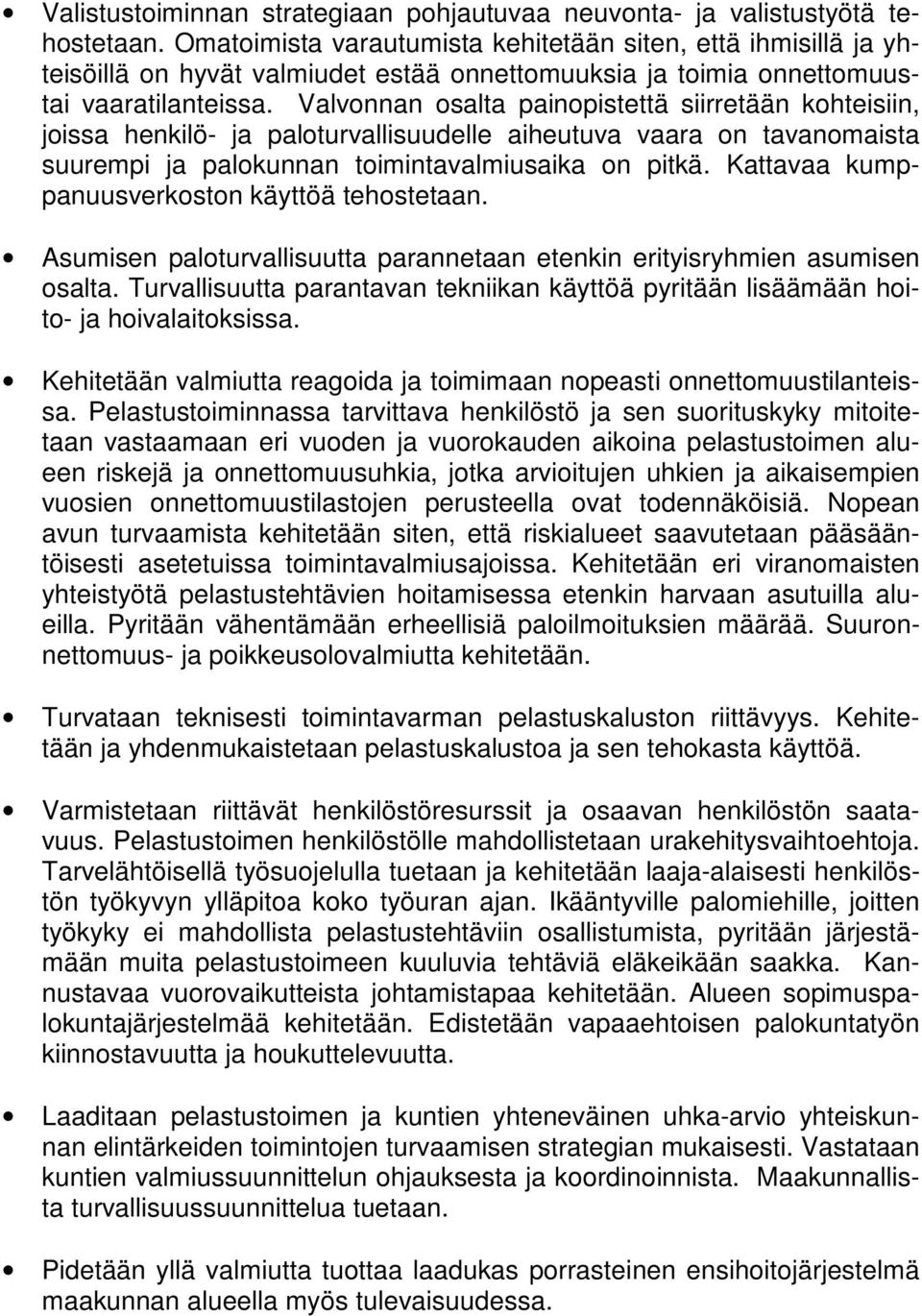 Valvonnan osalta painopistettä siirretään kohteisiin, joissa henkilö- ja paloturvallisuudelle aiheutuva vaara on tavanomaista suurempi ja palokunnan toimintavalmiusaika on pitkä.