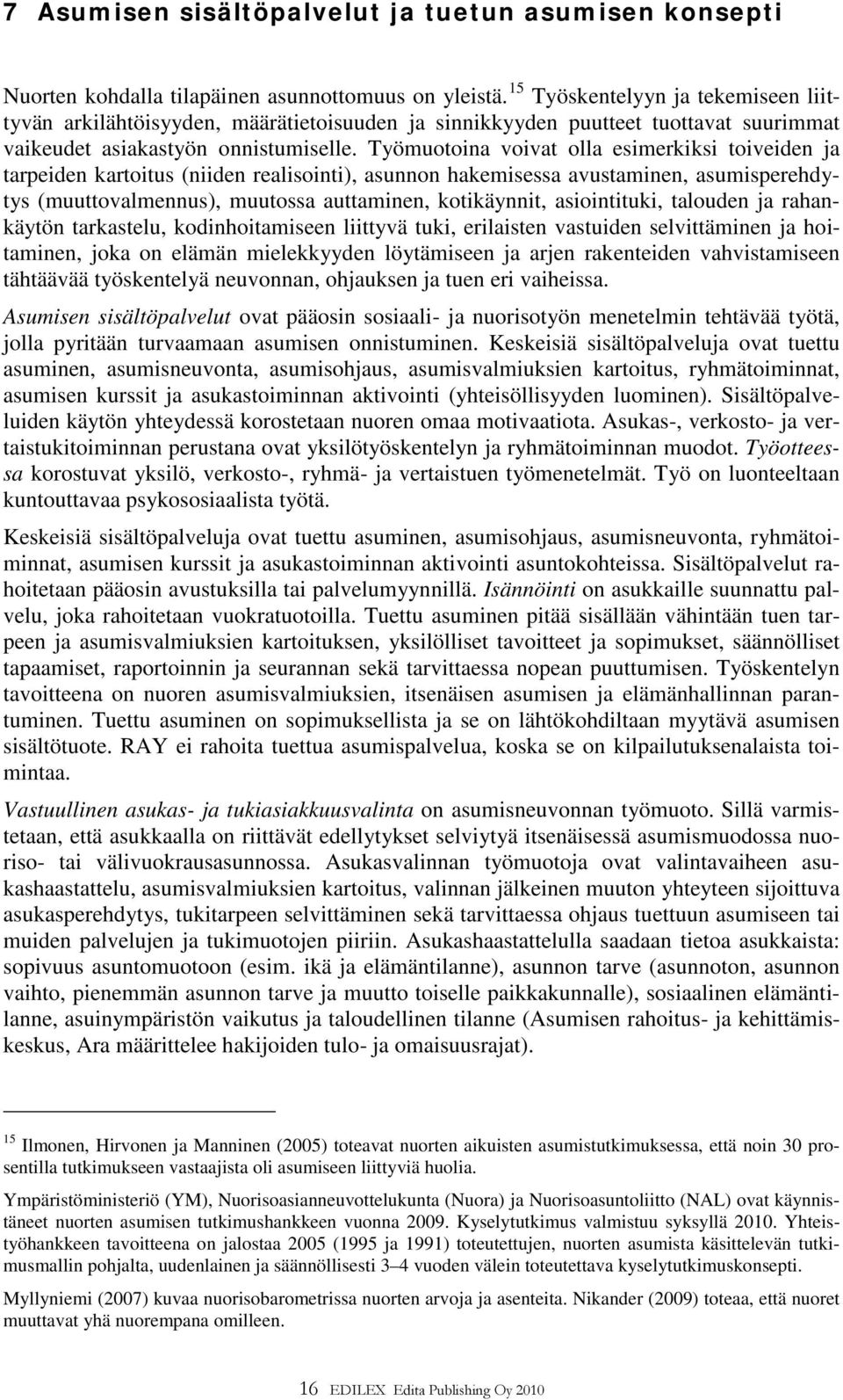 Työmuotoina voivat olla esimerkiksi toiveiden ja tarpeiden kartoitus (niiden realisointi), asunnon hakemisessa avustaminen, asumisperehdytys (muuttovalmennus), muutossa auttaminen, kotikäynnit,