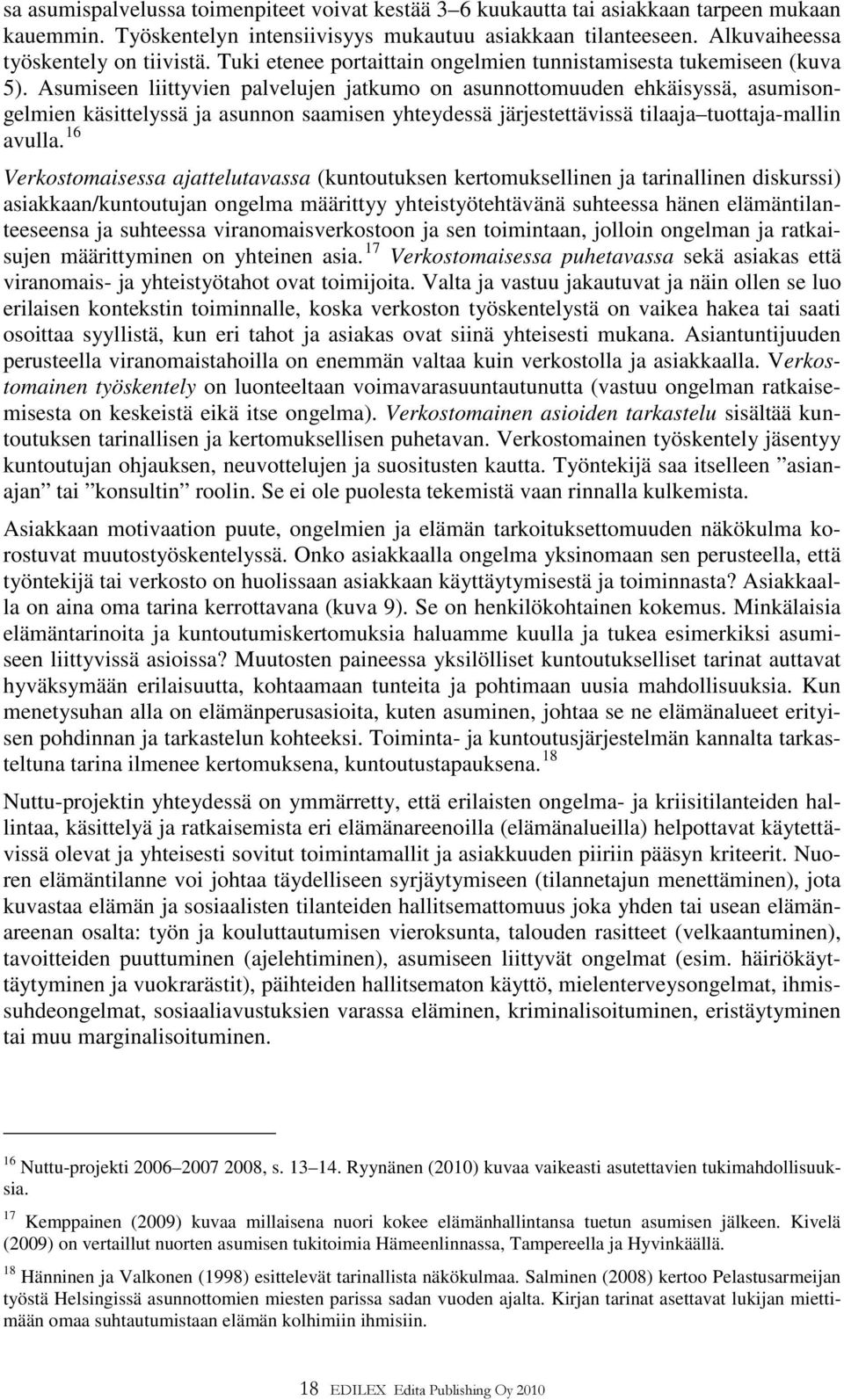 Asumiseen liittyvien palvelujen jatkumo on asunnottomuuden ehkäisyssä, asumisongelmien käsittelyssä ja asunnon saamisen yhteydessä järjestettävissä tilaaja tuottaja-mallin avulla.